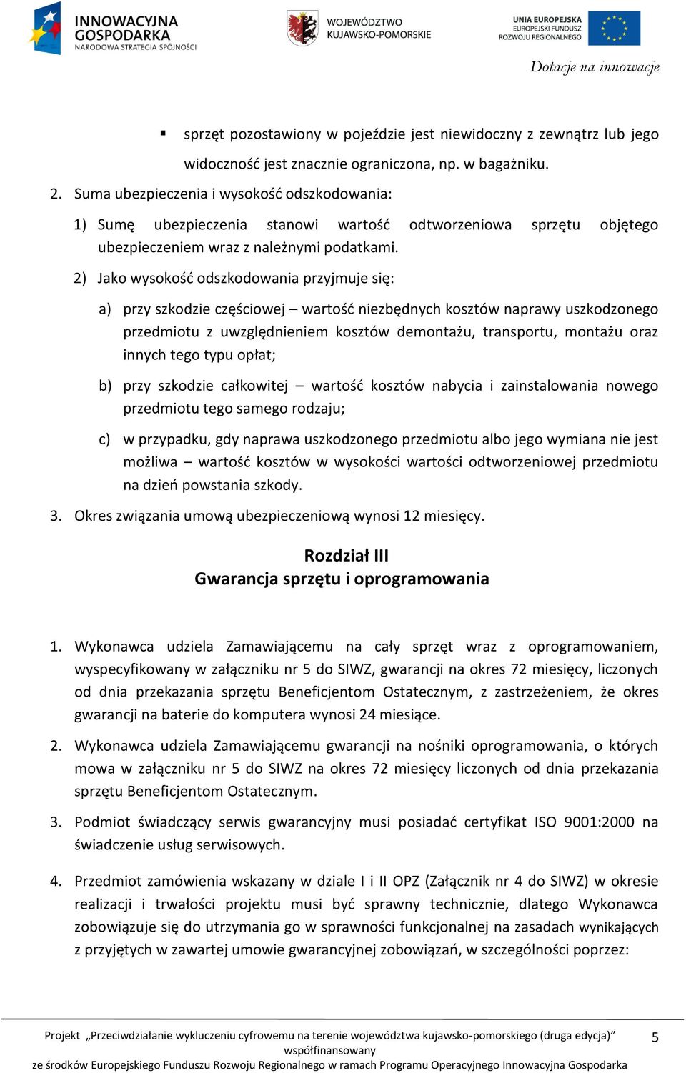 2) Jako wysokość odszkodowania przyjmuje się: a) przy szkodzie częściowej wartość niezbędnych kosztów naprawy uszkodzonego przedmiotu z uwzględnieniem kosztów demontażu, transportu, montażu oraz