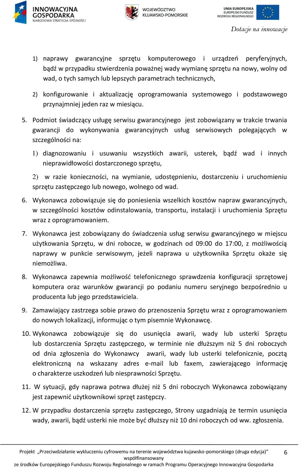 Podmiot świadczący usługę serwisu gwarancyjnego jest zobowiązany w trakcie trwania gwarancji do wykonywania gwarancyjnych usług serwisowych polegających w szczególności na: 1) diagnozowaniu i