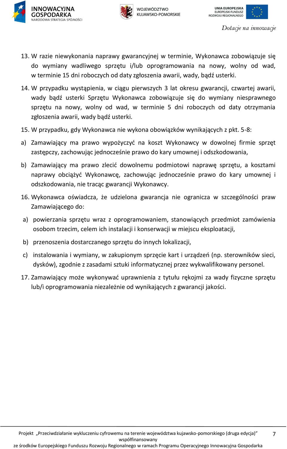 W przypadku wystąpienia, w ciągu pierwszych 3 lat okresu gwarancji, czwartej awarii, wady bądź usterki Sprzętu Wykonawca zobowiązuje się do wymiany niesprawnego sprzętu na nowy, wolny od wad, w