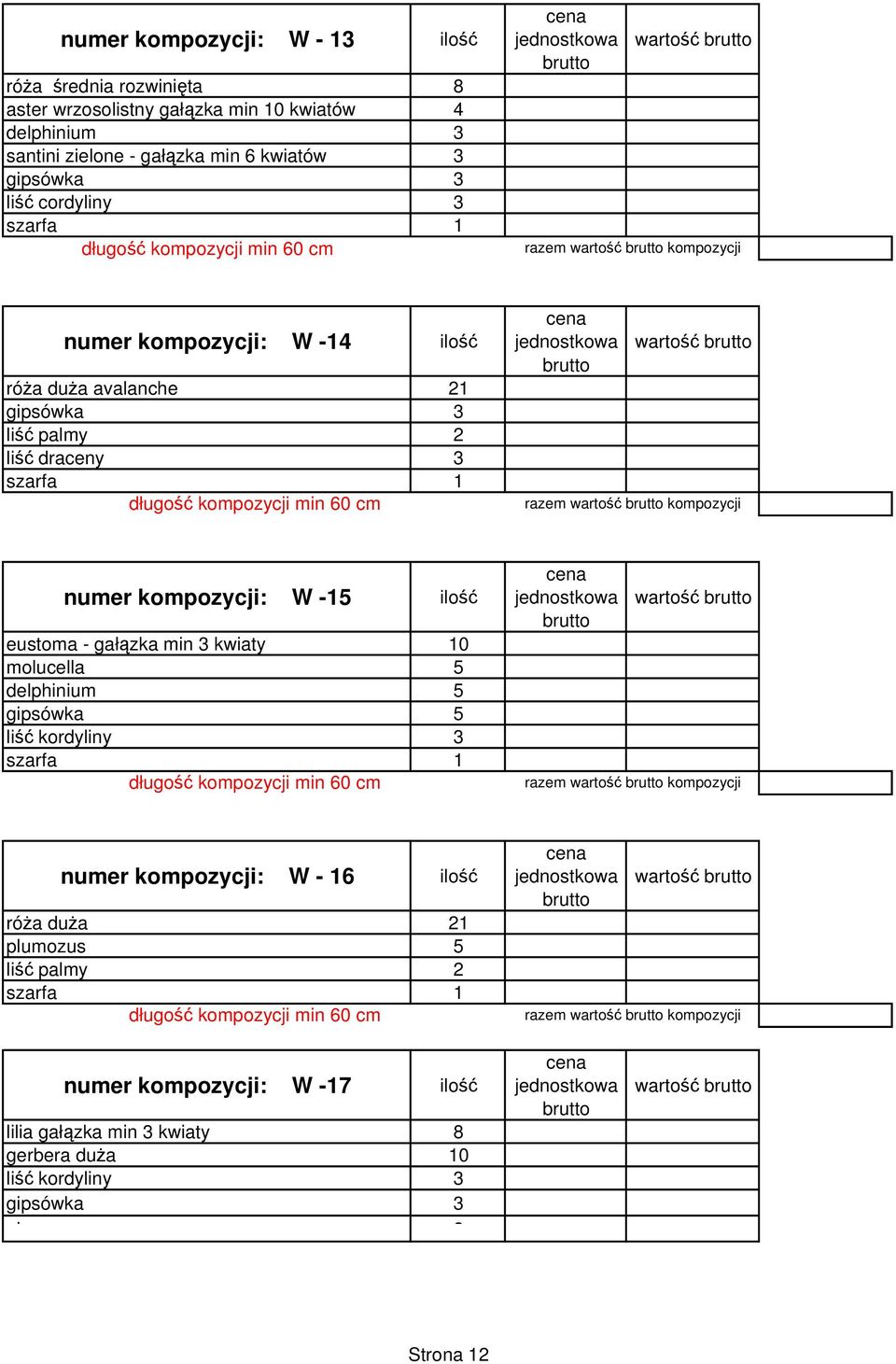 numer kompozycji: W -15 eustoma - gałązka min 3 kwiaty 10 molucella 5 delphinium 5 liść kordyliny 3 długość kompozycji min 60 cm wartość numer kompozycji: W - 16 róŝa duŝa 21