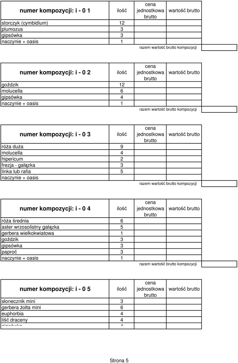 naczynie + oasis wartość numer kompozycji: i - 0 4 róŝa średnia 6 aster wrzosolistny gałązka 5 gerbera wielkokwiatowa 1 goździk 3 gipsówka