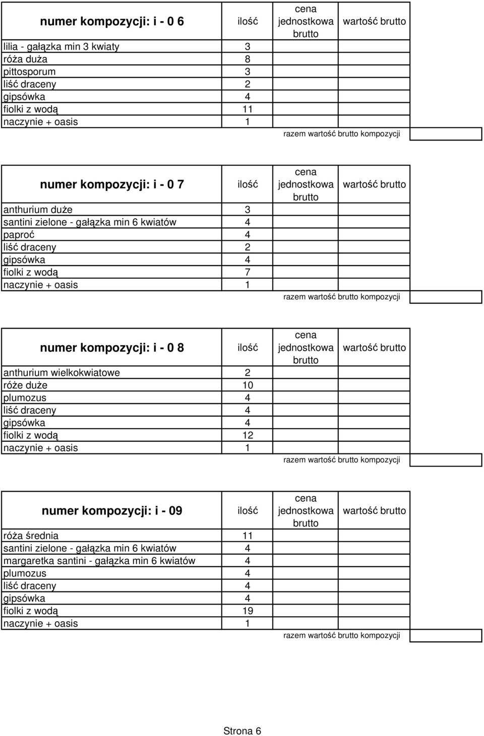 kompozycji: i - 0 8 anthurium wielkokwiatowe 2 róŝe duŝe 10 plumozus 4 liść draceny 4 fiolki z wodą 12 naczynie + oasis 1 wartość numer kompozycji: i - 09