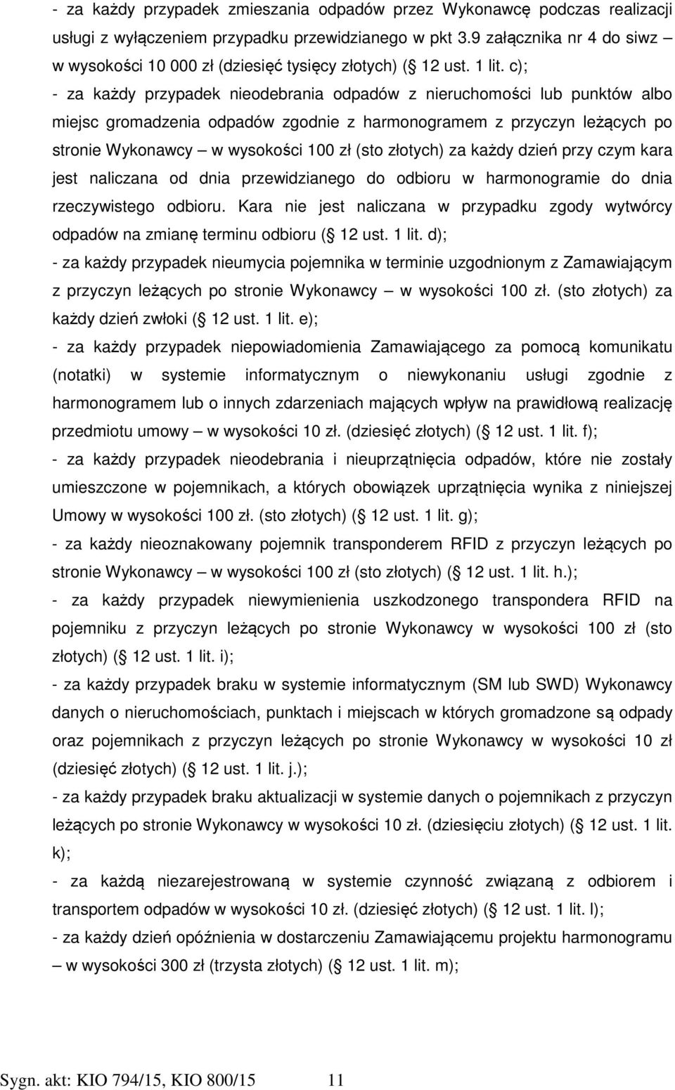 c); - za każdy przypadek nieodebrania odpadów z nieruchomości lub punktów albo miejsc gromadzenia odpadów zgodnie z harmonogramem z przyczyn leżących po stronie Wykonawcy w wysokości 100 zł (sto