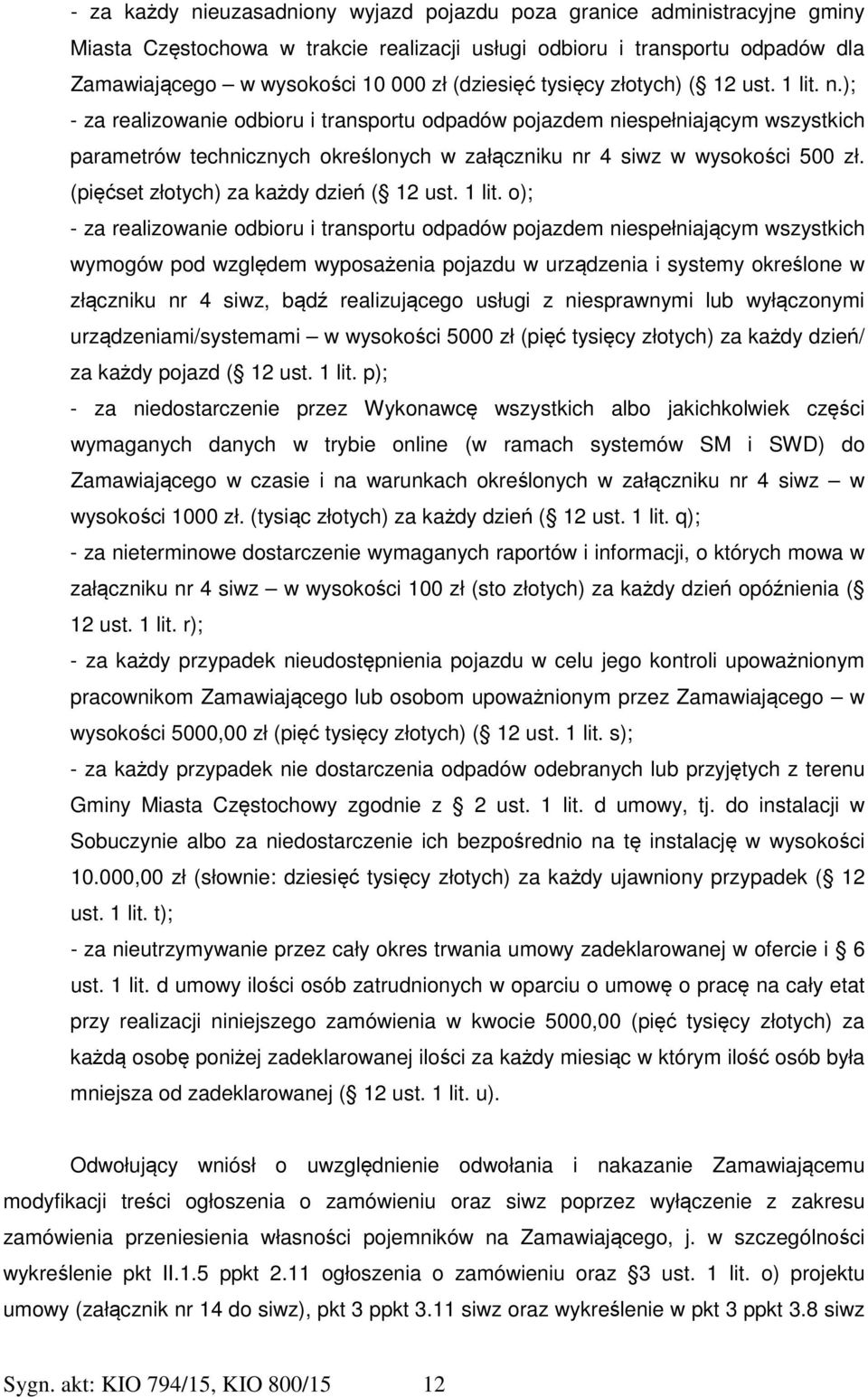 ); - za realizowanie odbioru i transportu odpadów pojazdem niespełniającym wszystkich parametrów technicznych określonych w załączniku nr 4 siwz w wysokości 500 zł.