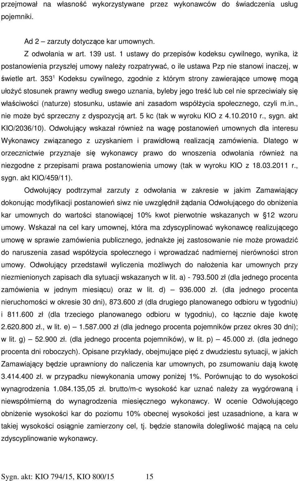 353 1 Kodeksu cywilnego, zgodnie z którym strony zawierające umowę mogą ułożyć stosunek prawny według swego uznania, byleby jego treść lub cel nie sprzeciwiały się właściwości (naturze) stosunku,