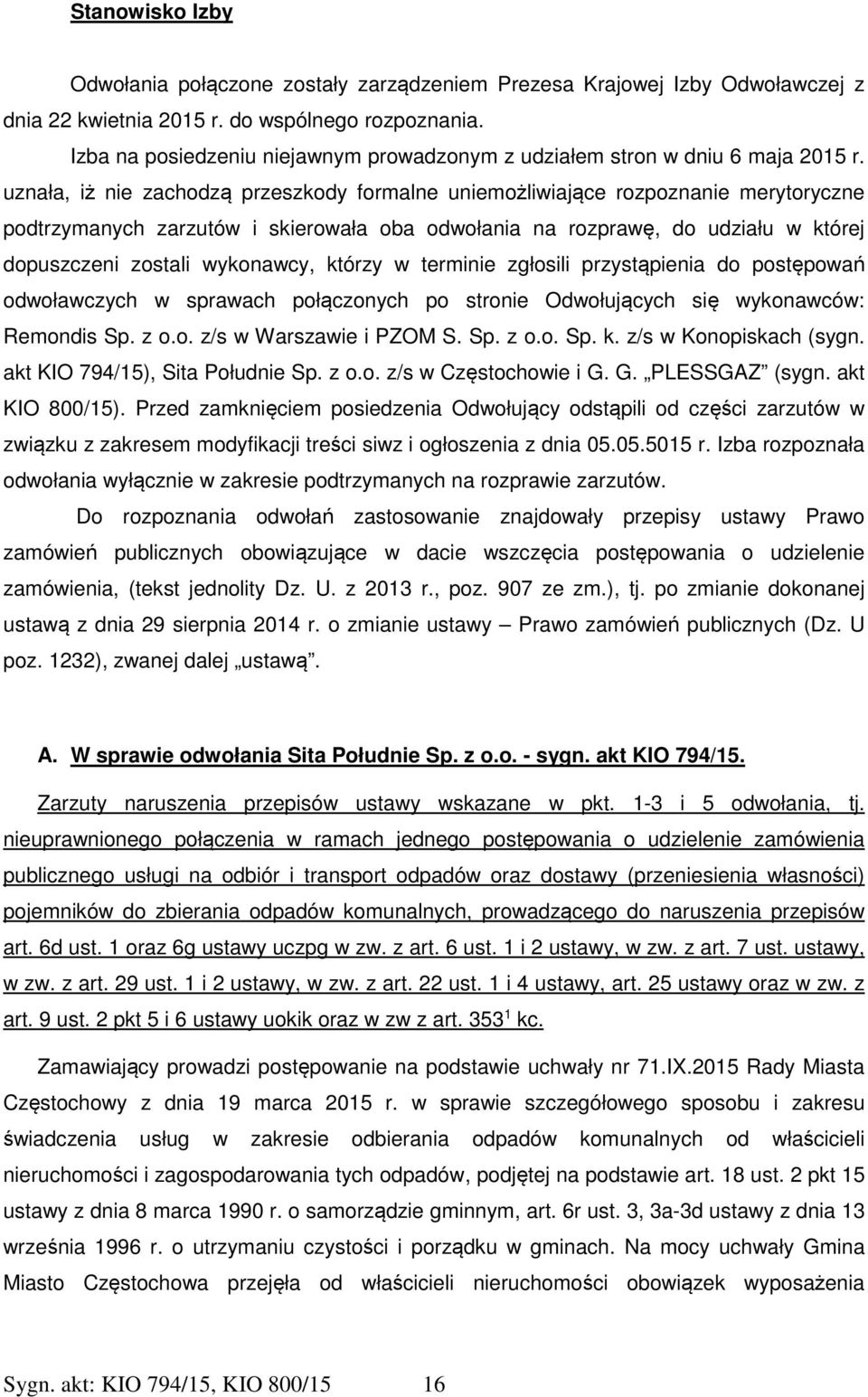 uznała, iż nie zachodzą przeszkody formalne uniemożliwiające rozpoznanie merytoryczne podtrzymanych zarzutów i skierowała oba odwołania na rozprawę, do udziału w której dopuszczeni zostali wykonawcy,