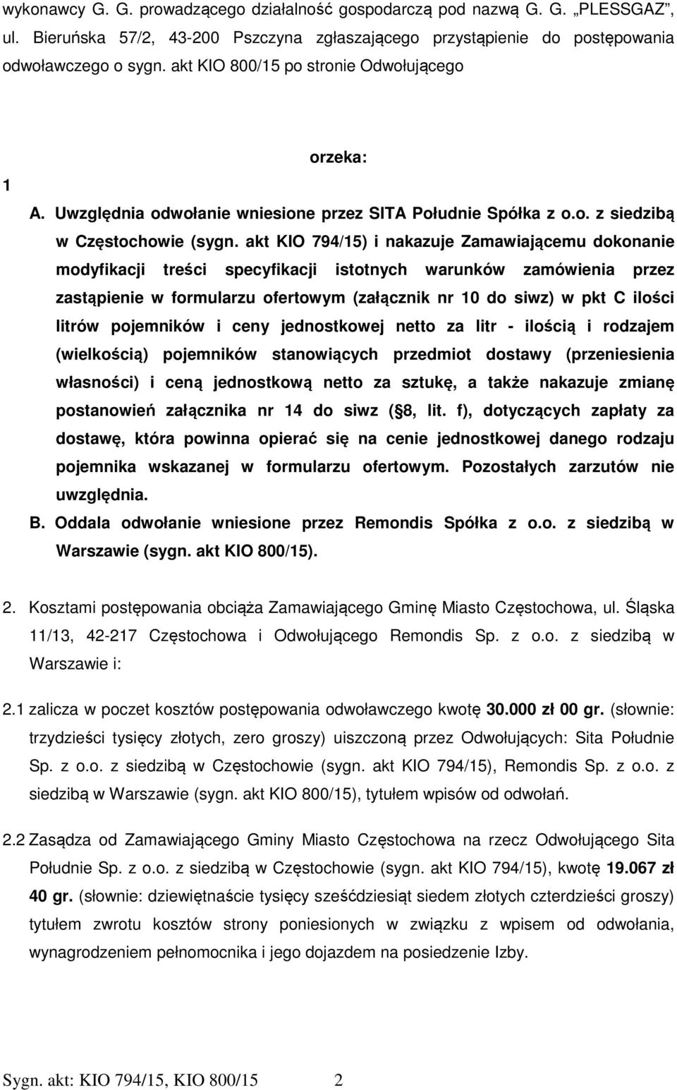 akt KIO 794/15) i nakazuje Zamawiającemu dokonanie modyfikacji treści specyfikacji istotnych warunków zamówienia przez zastąpienie w formularzu ofertowym (załącznik nr 10 do siwz) w pkt C ilości