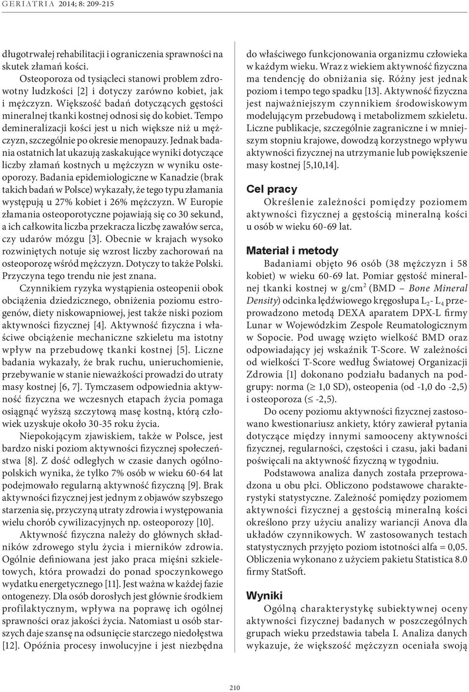 Jednak badania ostatnich lat ukazują zaskakujące wyniki dotyczące liczby złamań kostnych u mężczyzn w wyniku osteoporozy.