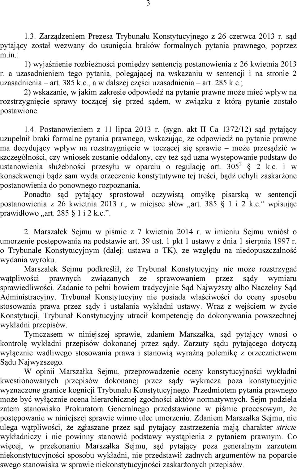 285 k.c.; 2) wskazanie, w jakim zakresie odpowiedź na pytanie prawne może mieć wpływ na rozstrzygnięcie sprawy toczącej się przed sądem, w związku z którą pytanie zostało postawione. 1.4.