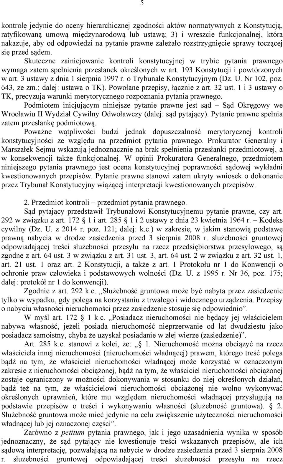 193 Konstytucji i powtórzonych w art. 3 ustawy z dnia 1 sierpnia 1997 r. o Trybunale Konstytucyjnym (Dz. U. Nr 102, poz. 643, ze zm.; dalej: ustawa o TK). Powołane przepisy, łącznie z art. 32 ust.