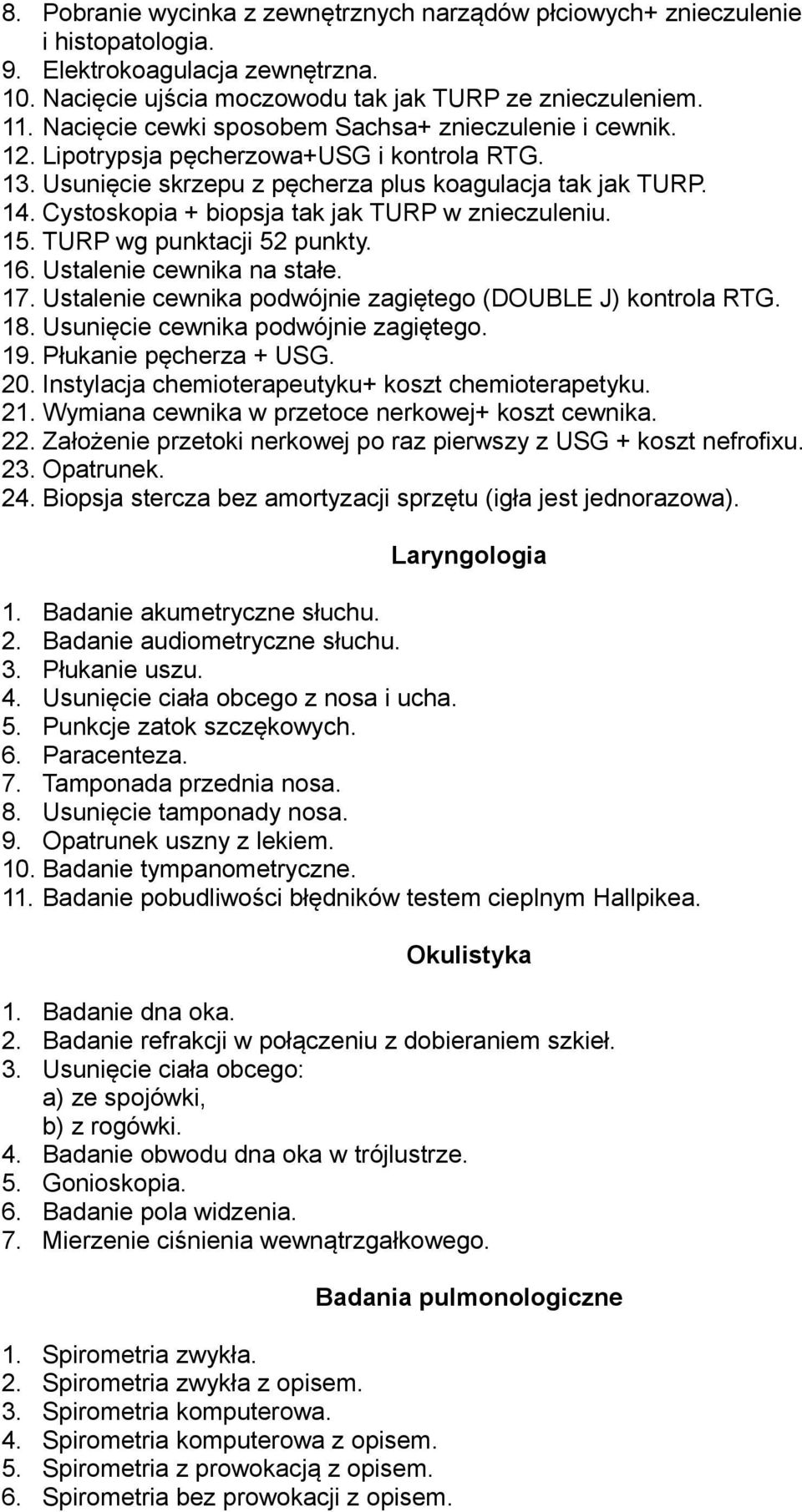 Cystoskopia + biopsja tak jak TURP w znieczuleniu. 15. TURP wg punktacji 52 punkty. 16. Ustalenie cewnika na stałe. 17. Ustalenie cewnika podwójnie zagiętego (DOUBLE J) kontrola RTG. 18.