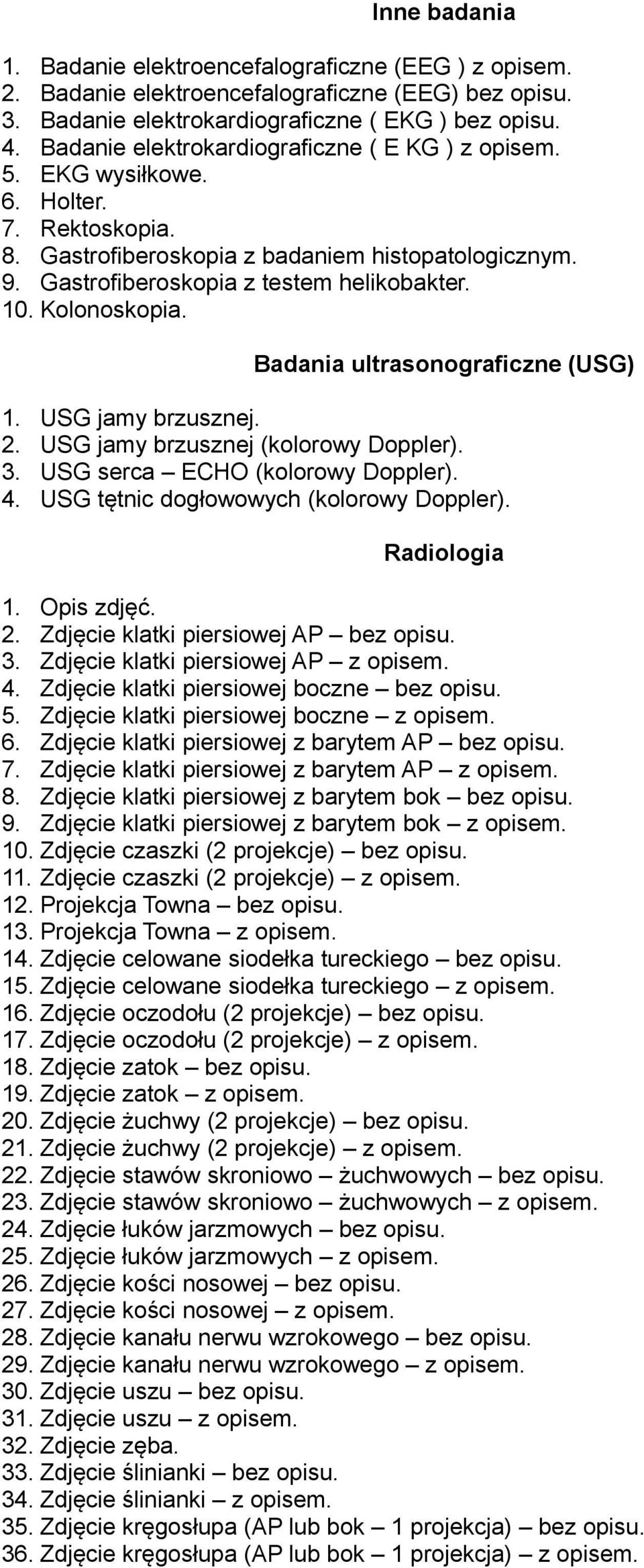 Kolonoskopia. Badania ultrasonograficzne (USG) 1. USG jamy brzusznej. 2. USG jamy brzusznej (kolorowy Doppler). 3. USG serca ECHO (kolorowy Doppler). 4. USG tętnic dogłowowych (kolorowy Doppler).