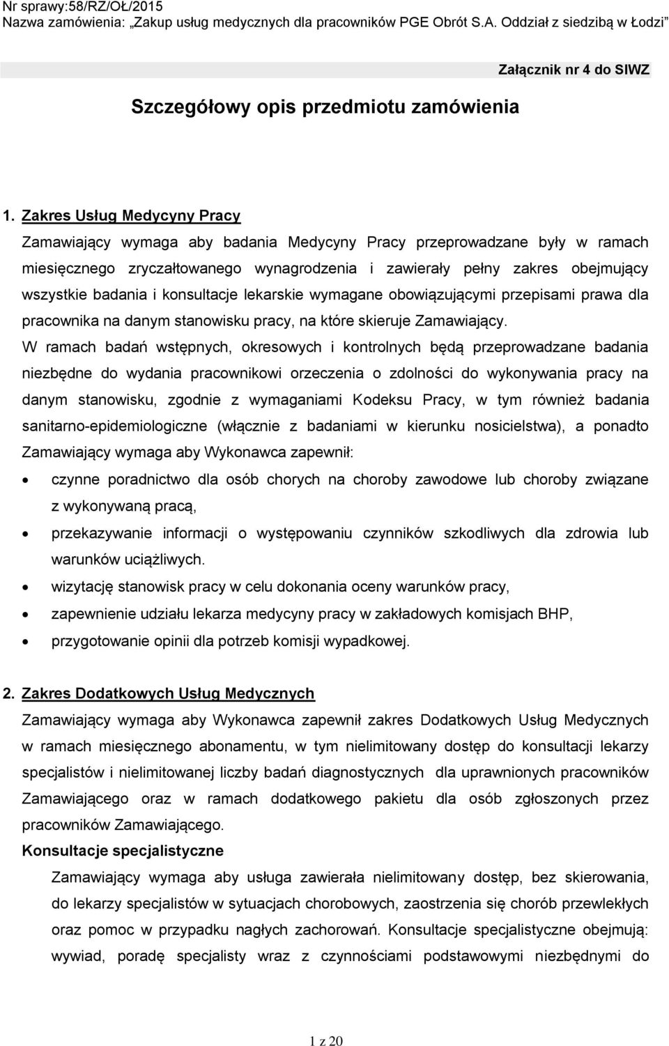 i konsultacje lekarskie wymagane obowiązującymi przepisami prawa dla pracownika na danym stanowisku pracy, na które skieruje Zamawiający.