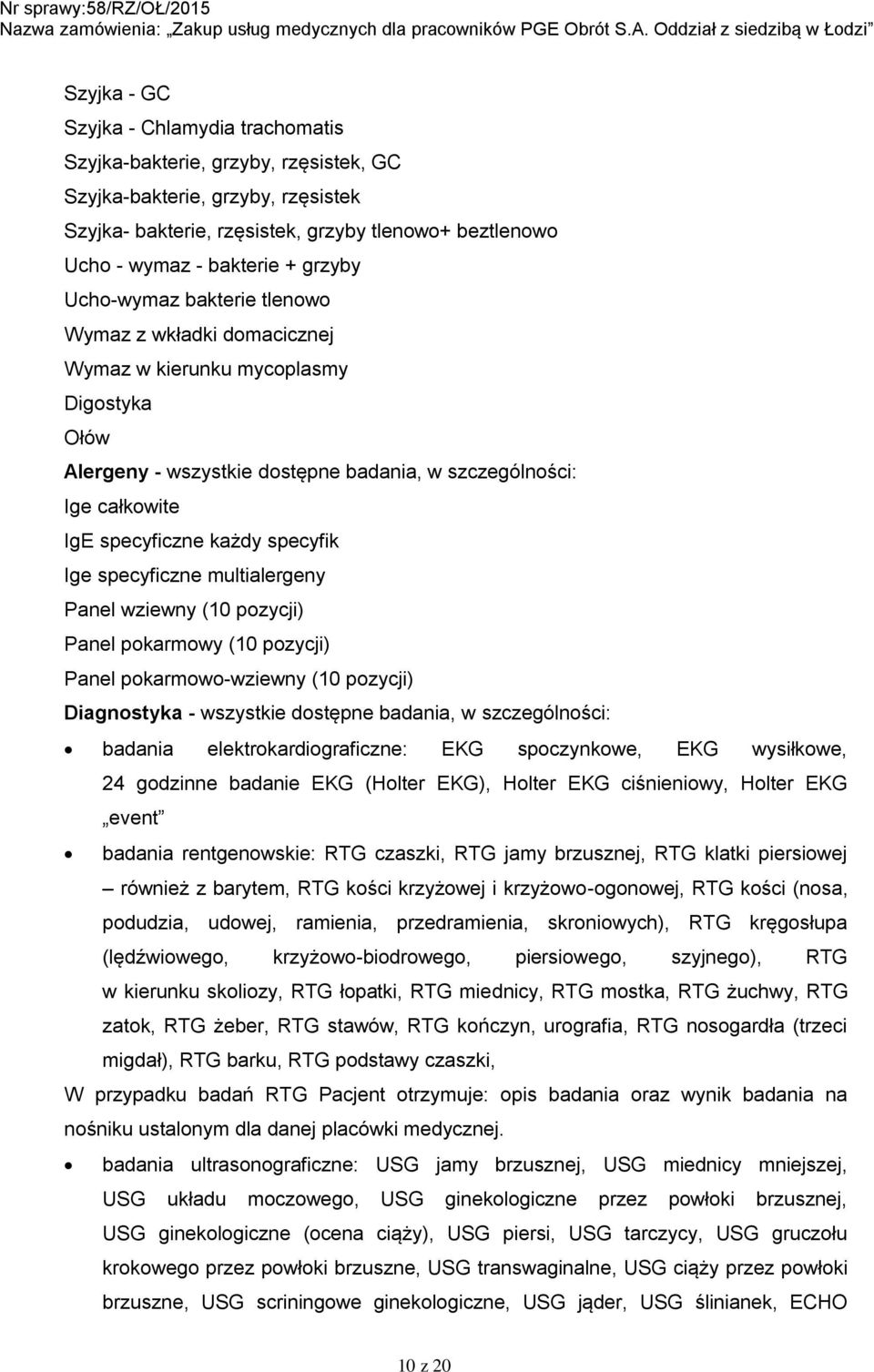 specyfik Ige specyficzne multialergeny Panel wziewny (10 pozycji) Panel pokarmowy (10 pozycji) Panel pokarmowo-wziewny (10 pozycji) Diagnostyka - wszystkie dostępne badania, w szczególności: badania