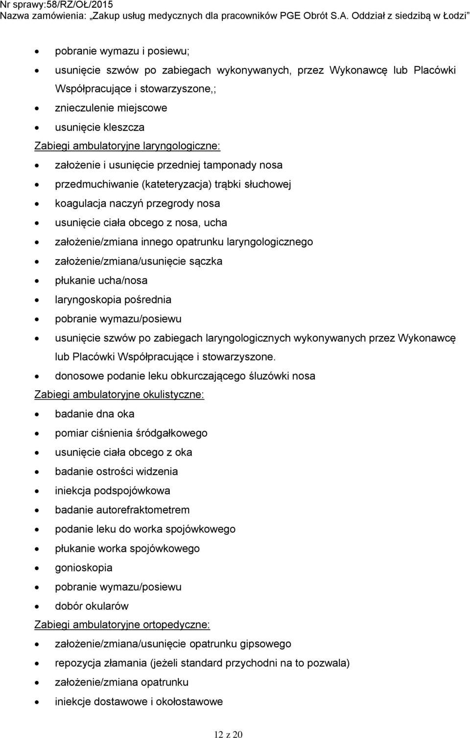 innego opatrunku laryngologicznego założenie/zmiana/usunięcie sączka płukanie ucha/nosa laryngoskopia pośrednia pobranie wymazu/posiewu usunięcie szwów po zabiegach laryngologicznych wykonywanych