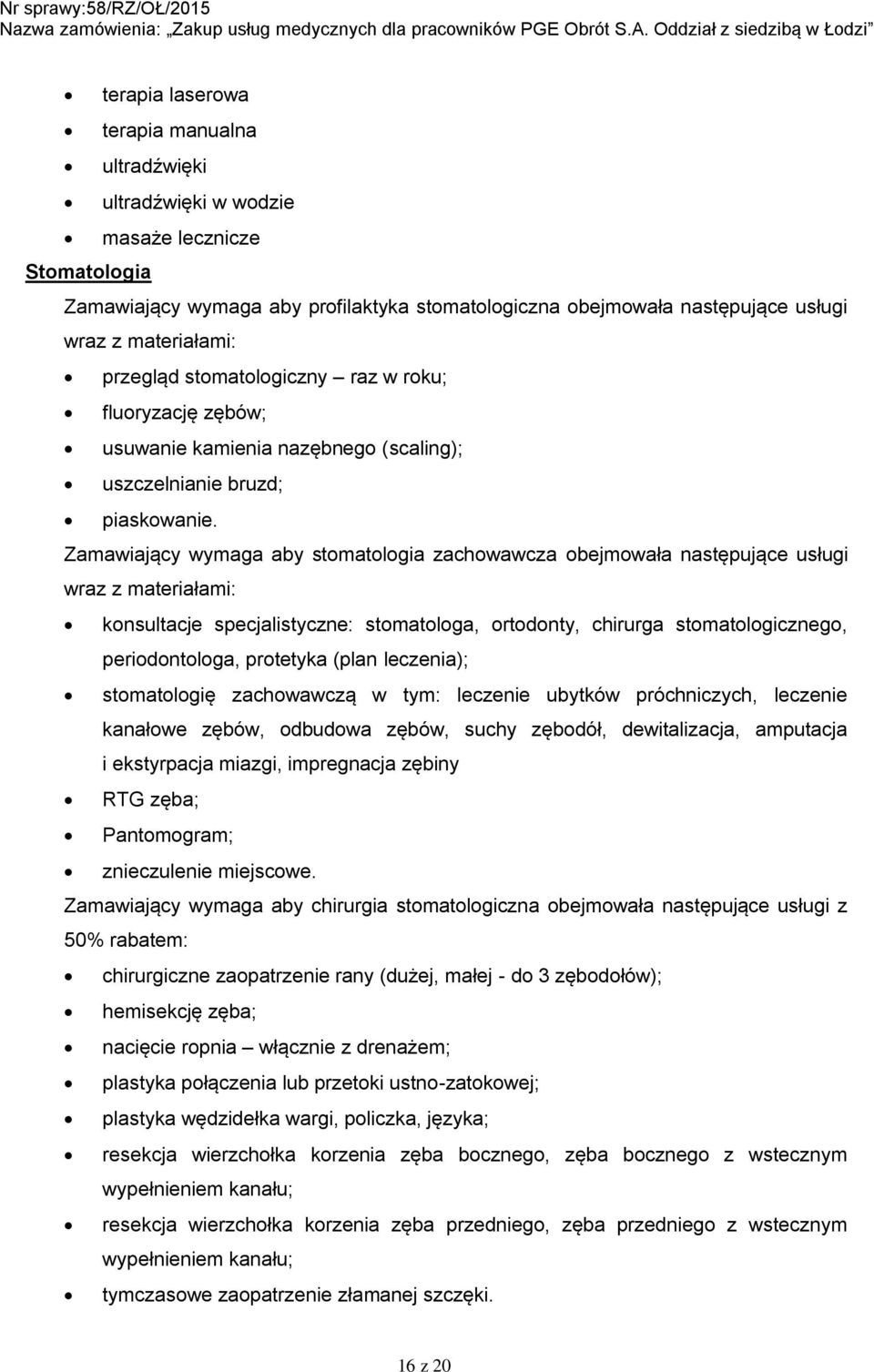 Zamawiający wymaga aby stomatologia zachowawcza obejmowała następujące usługi wraz z materiałami: konsultacje specjalistyczne: stomatologa, ortodonty, chirurga stomatologicznego, periodontologa,