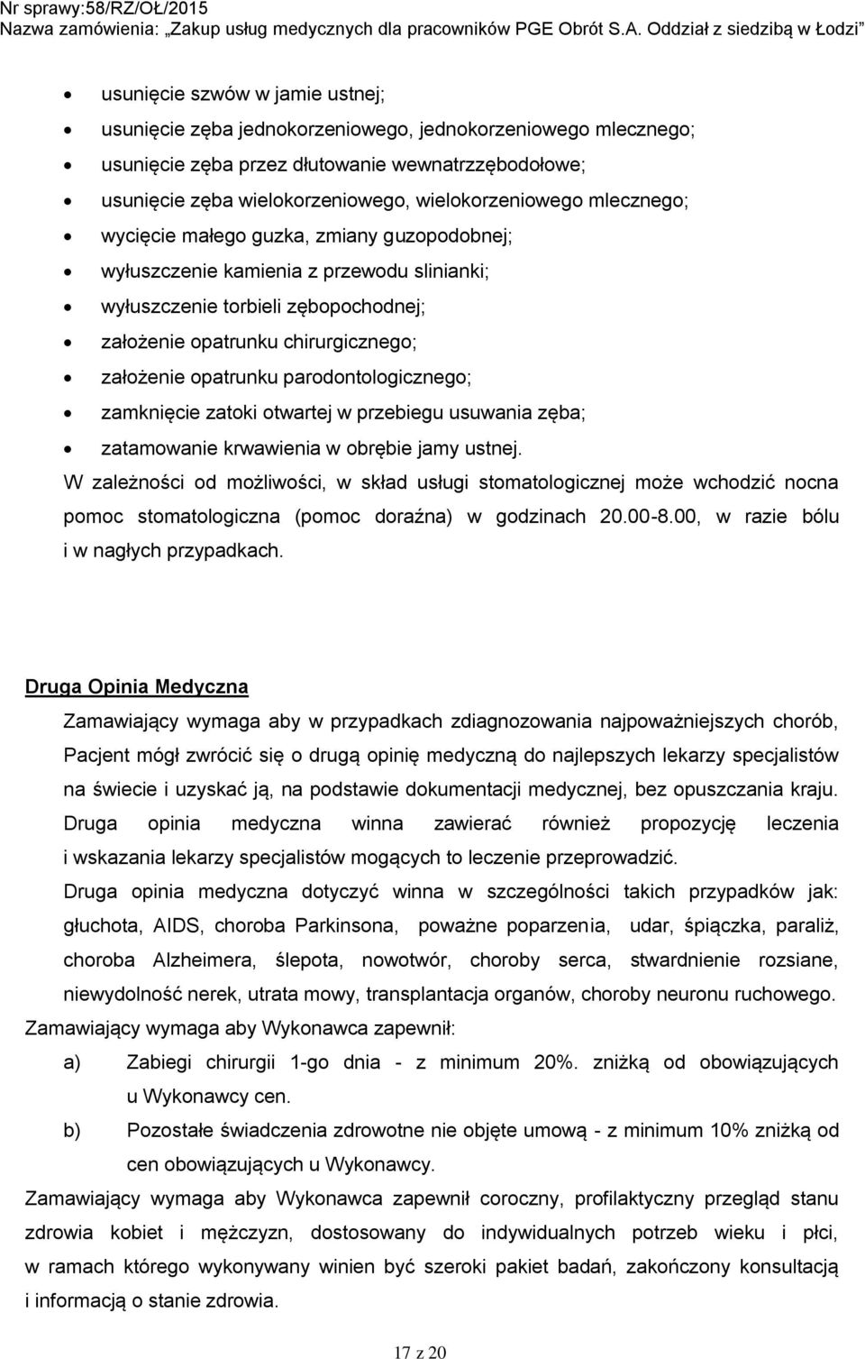 parodontologicznego; zamknięcie zatoki otwartej w przebiegu usuwania zęba; zatamowanie krwawienia w obrębie jamy ustnej.