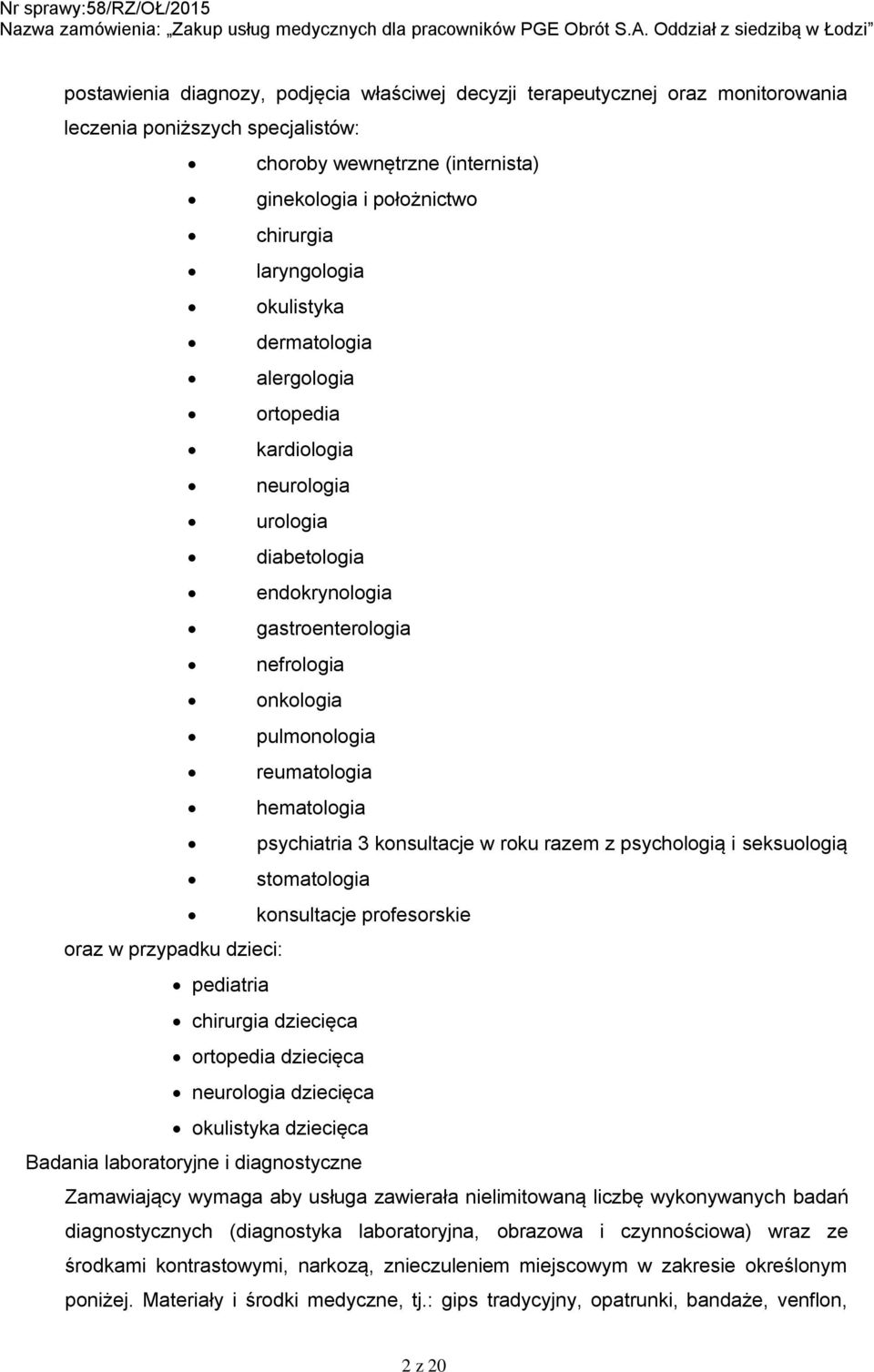 konsultacje w roku razem z psychologią i seksuologią stomatologia konsultacje profesorskie oraz w przypadku dzieci: pediatria chirurgia dziecięca ortopedia dziecięca neurologia dziecięca okulistyka