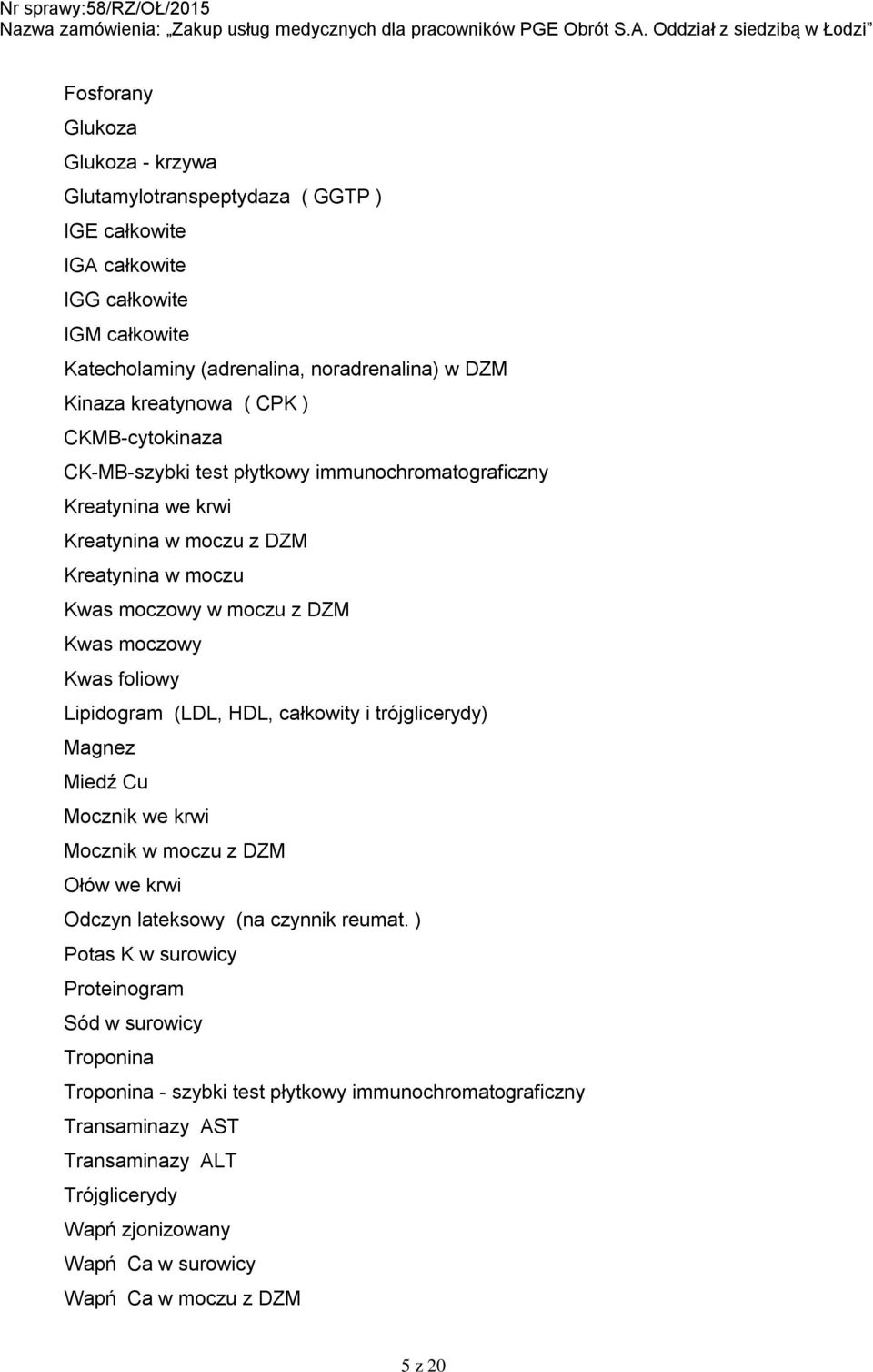 Lipidogram (LDL, HDL, całkowity i trójglicerydy) Magnez Miedź Cu Mocznik we krwi Mocznik w moczu z DZM Ołów we krwi Odczyn lateksowy (na czynnik reumat.