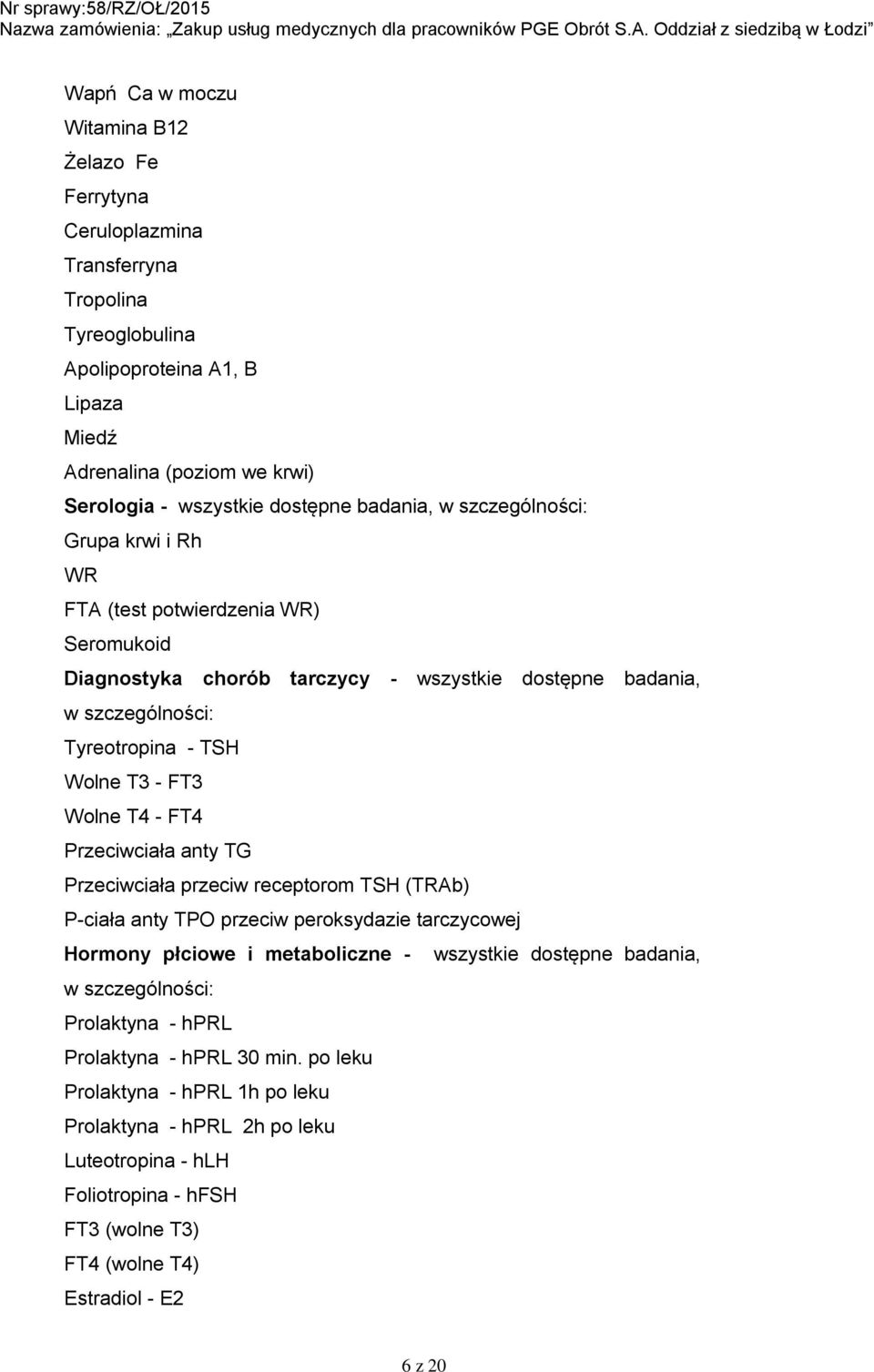 T4 - FT4 Przeciwciała anty TG Przeciwciała przeciw receptorom TSH (TRAb) P-ciała anty TPO przeciw peroksydazie tarczycowej Hormony płciowe i metaboliczne - wszystkie dostępne badania, w