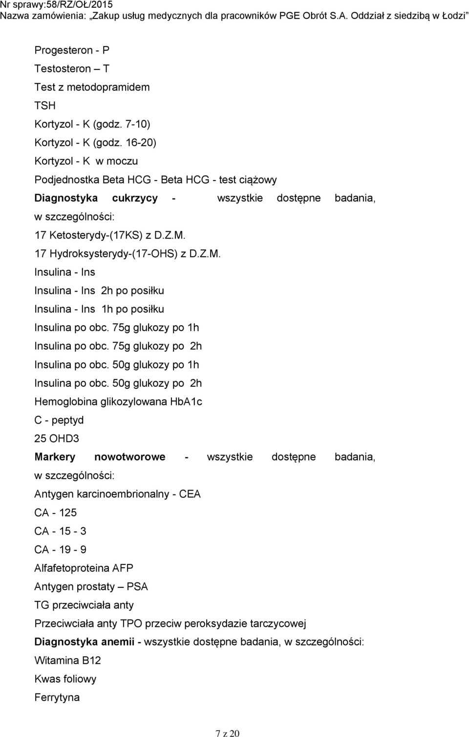 17 Hydroksysterydy-(17-OHS) z D.Z.M. Insulina - Ins Insulina - Ins 2h po posiłku Insulina - Ins 1h po posiłku Insulina po obc. 75g glukozy po 1h Insulina po obc. 75g glukozy po 2h Insulina po obc.