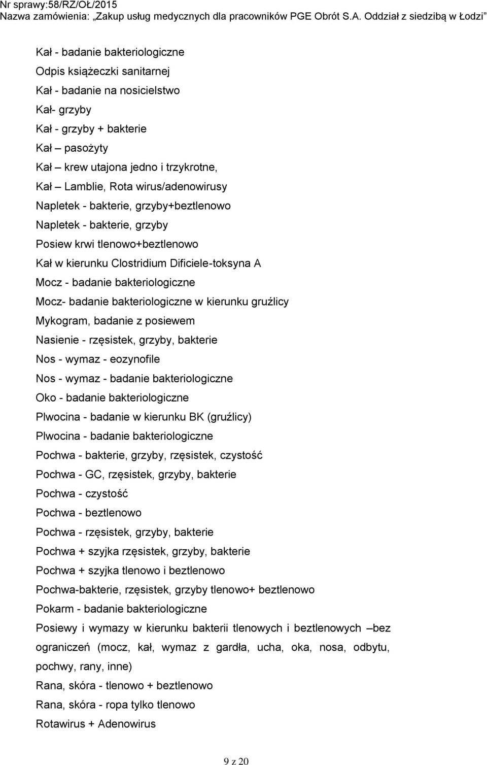 Mocz- badanie bakteriologiczne w kierunku gruźlicy Mykogram, badanie z posiewem Nasienie - rzęsistek, grzyby, bakterie Nos - wymaz - eozynofile Nos - wymaz - badanie bakteriologiczne Oko - badanie