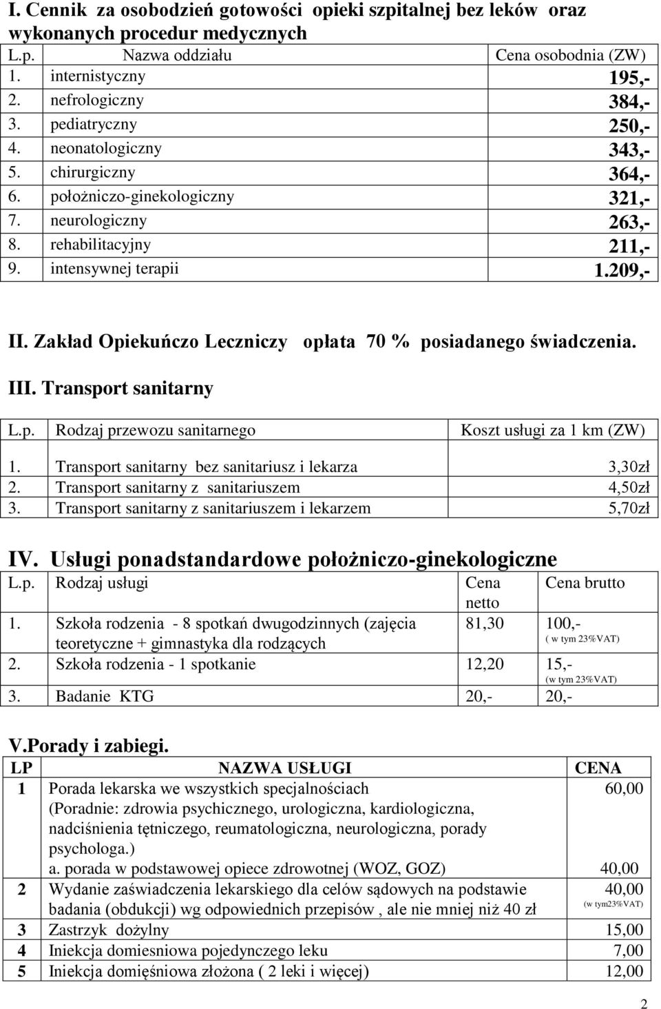 Zakład Opiekuńczo Leczniczy opłata 70 % posiadanego świadczenia. III. Transport sanitarny L.p. Rodzaj przewozu sanitarnego Koszt usługi za 1 km (ZW) 1.