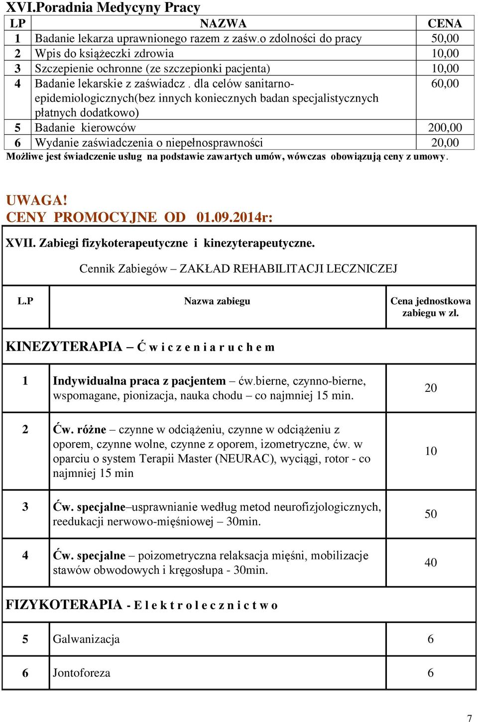 dla celów sanitarnoepidemiologicznych(bez innych koniecznych badan specjalistycznych płatnych dodatkowo) 60,00 5 Badanie kierowców 200,00 6 Wydanie zaświadczenia o niepełnosprawności 20,00 Możliwe