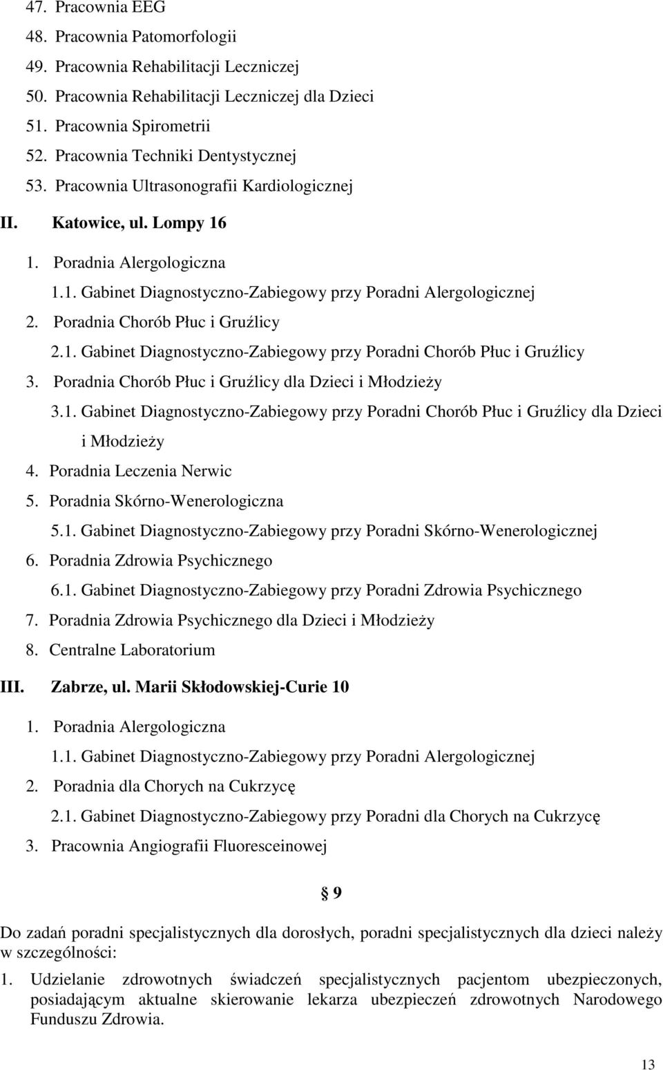 Poradnia Chorób Płuc i Gruźlicy 2.1. Gabinet Diagnostyczno-Zabiegowy przy Poradni Chorób Płuc i Gruźlicy 3. Poradnia Chorób Płuc i Gruźlicy dla Dzieci i MłodzieŜy 3.1. Gabinet Diagnostyczno-Zabiegowy przy Poradni Chorób Płuc i Gruźlicy dla Dzieci i MłodzieŜy 4.