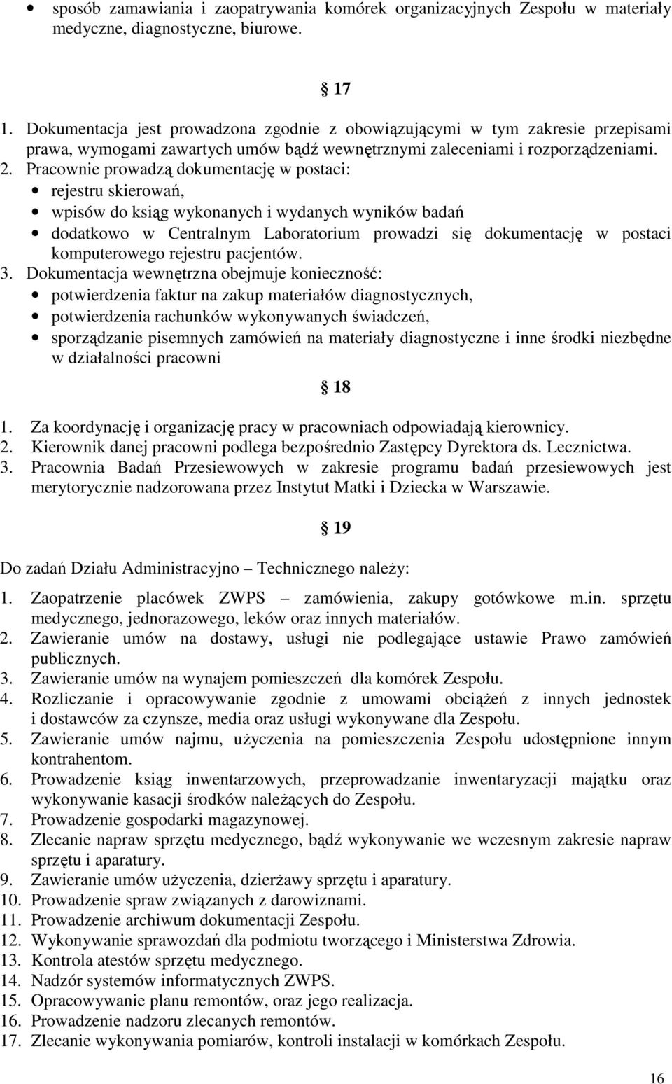 Pracownie prowadzą dokumentację w postaci: rejestru skierowań, wpisów do ksiąg wykonanych i wydanych wyników badań dodatkowo w Centralnym Laboratorium prowadzi się dokumentację w postaci