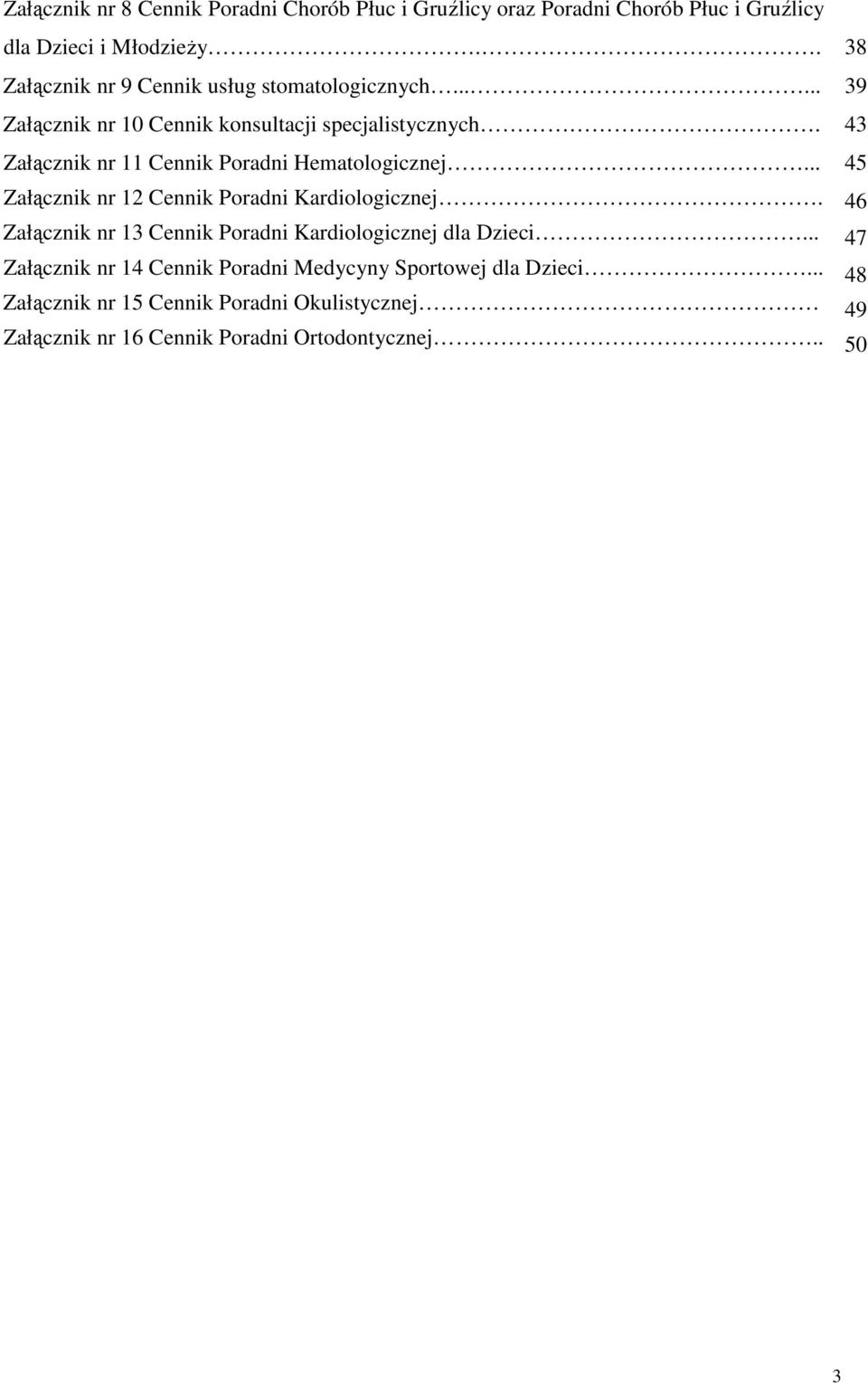 43 Załącznik nr 11 Cennik Poradni Hematologicznej... 45 Załącznik nr 12 Cennik Poradni Kardiologicznej.