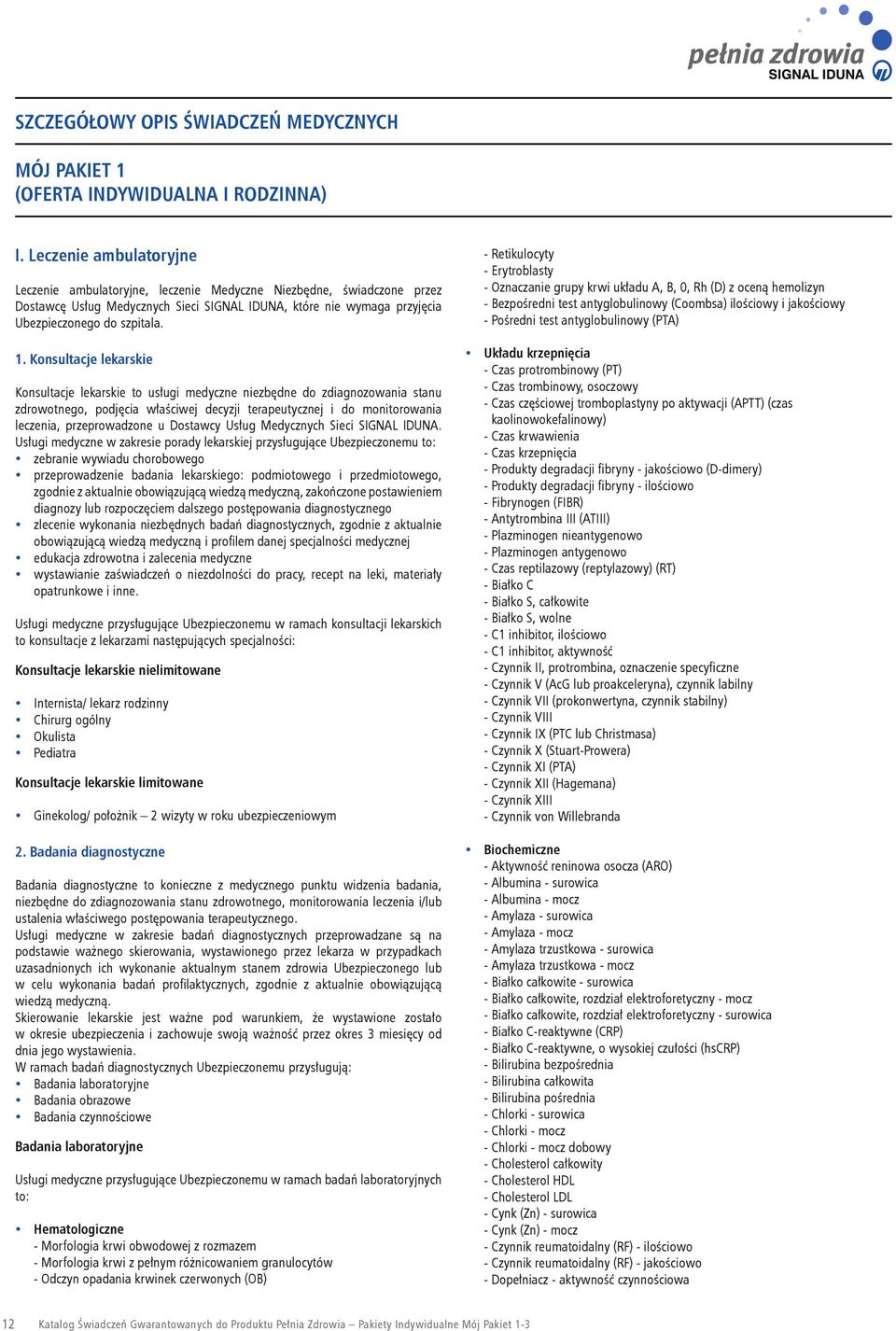 Konsultacje lekarskie Konsultacje lekarskie to usługi medyczne niezbędne do zdiagnozowania stanu zdrowotnego, podjęcia właściwej decyzji terapeutycznej i do monitorowania leczenia, przeprowadzone u