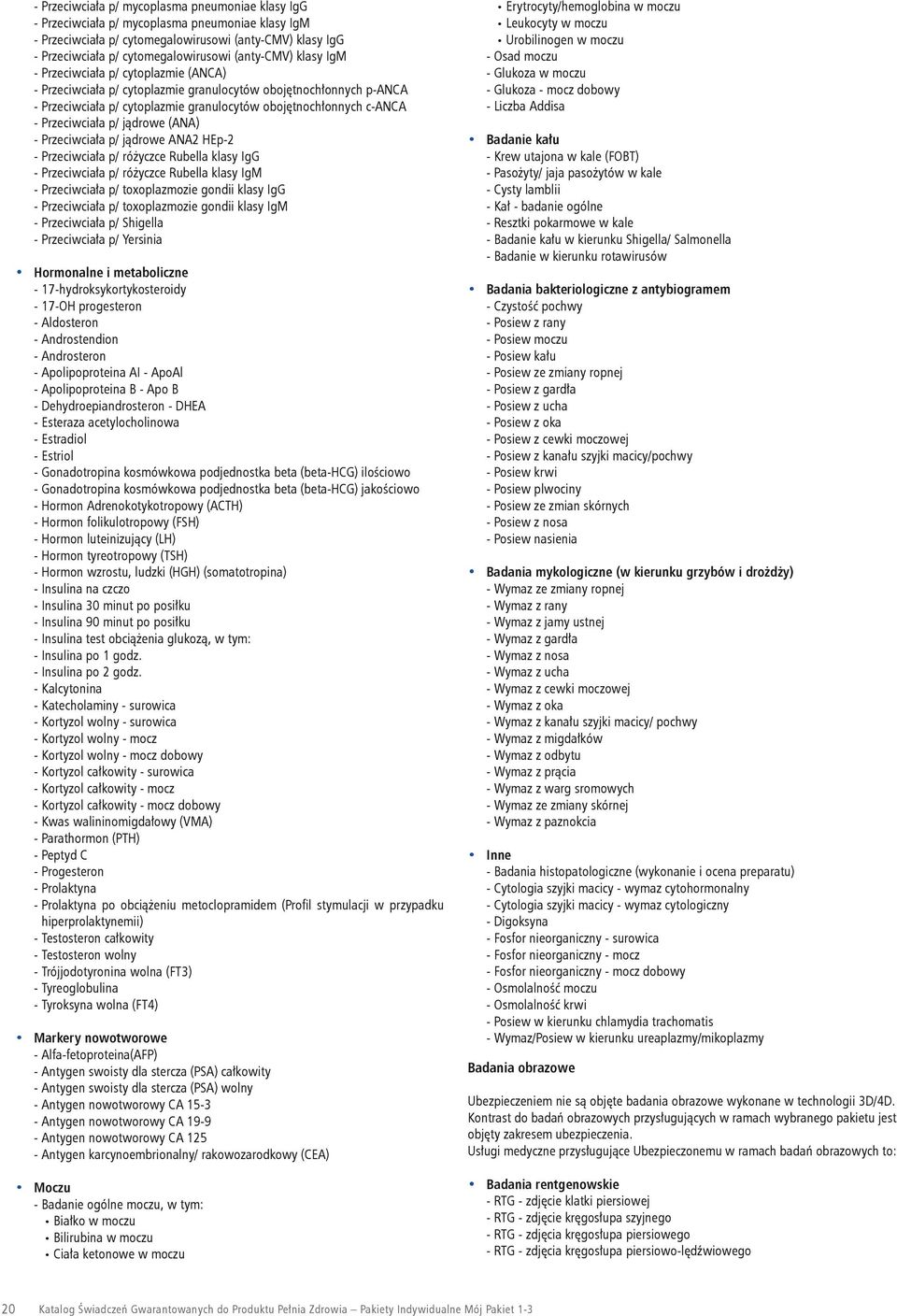 Przeciwciała p/ jądrowe (ANA) - Przeciwciała p/ jądrowe ANA2 HEp-2 - Przeciwciała p/ różyczce Rubella klasy IgG - Przeciwciała p/ różyczce Rubella klasy IgM - Przeciwciała p/ tooplazmozie gondii
