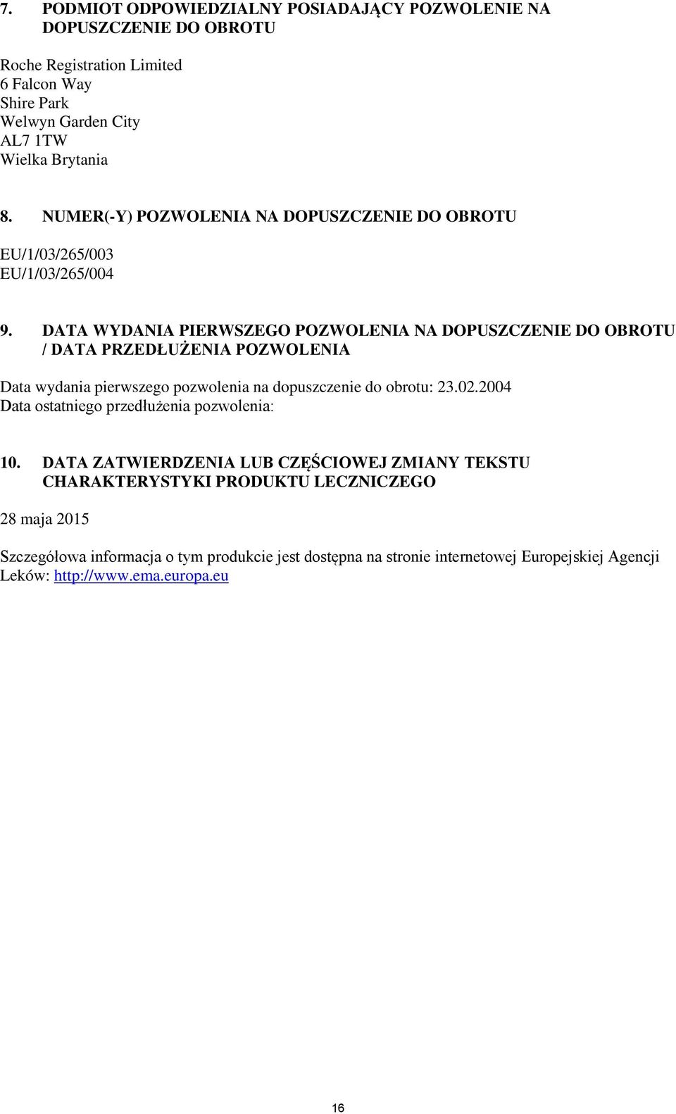 DATA WYDANIA PIERWSZEGO POZWOLENIA NA DOPUSZCZENIE DO OBROTU / DATA PRZEDŁUŻENIA POZWOLENIA Data wydania pierwszego pozwolenia na dopuszczenie do obrotu: 23.02.