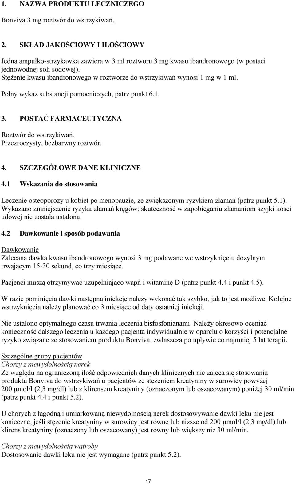 Stężenie kwasu ibandronowego w roztworze do wstrzykiwań wynosi 1 mg w 1 ml. Pełny wykaz substancji pomocniczych, patrz punkt 6.1. 3. POSTAĆ FARMACEUTYCZNA Roztwór do wstrzykiwań.