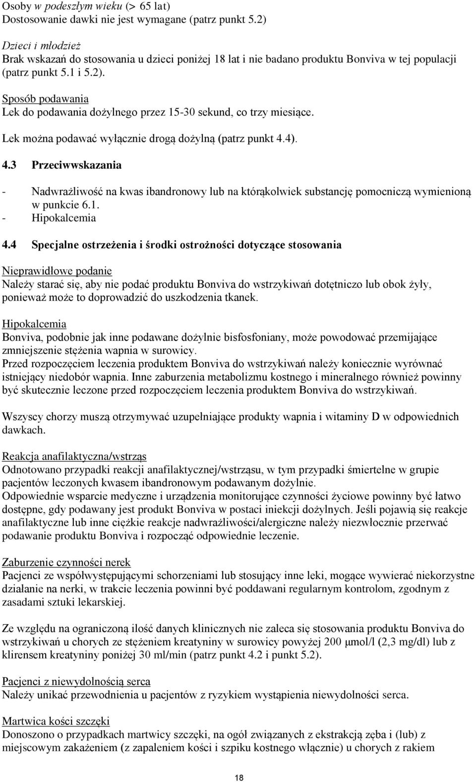 Lek można podawać wyłącznie drogą dożylną (patrz punkt 4.4). 4.3 Przeciwwskazania - Nadwrażliwość na kwas ibandronowy lub na którąkolwiek substancję pomocniczą wymienioną w punkcie 6.1.