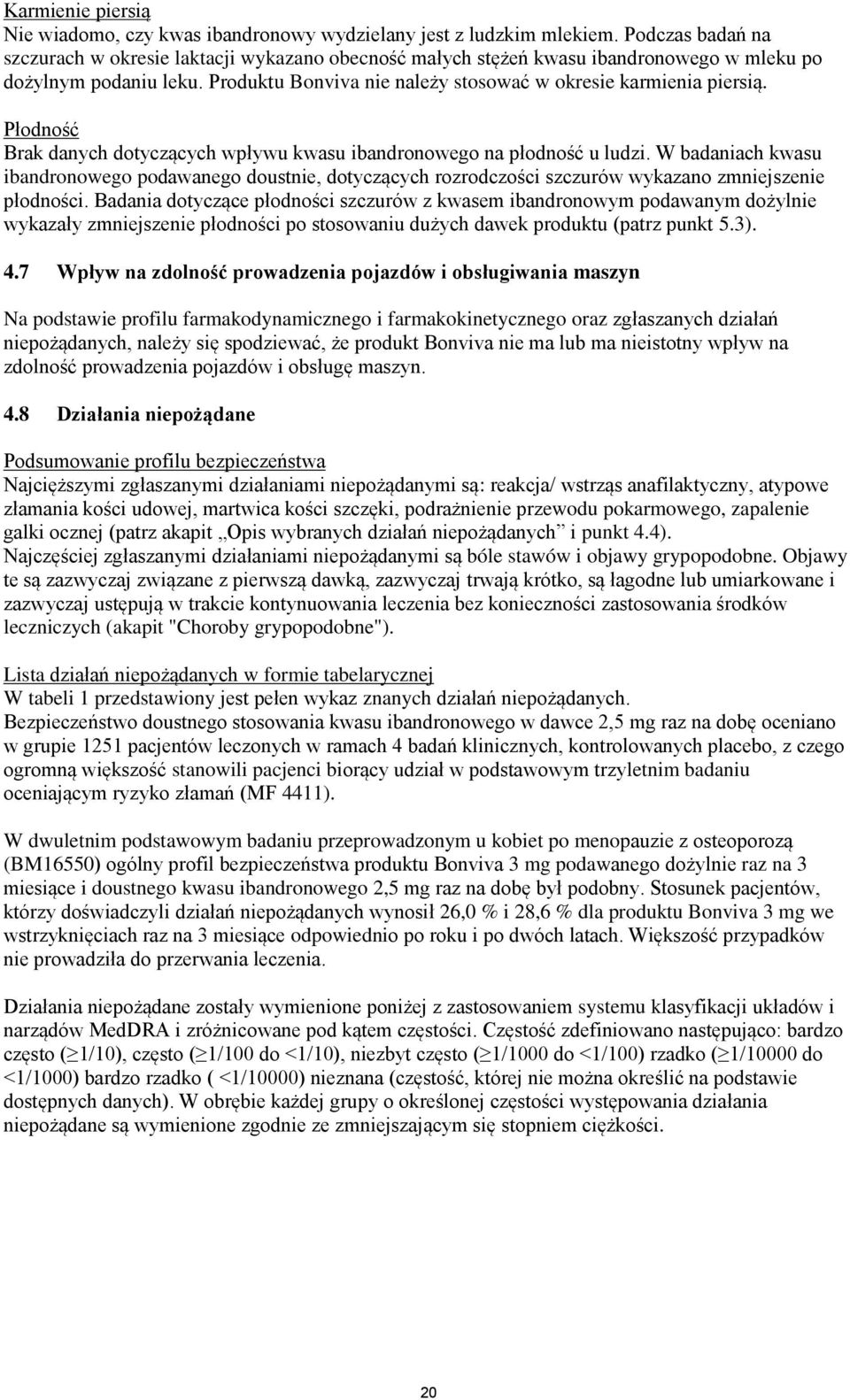 Płodność Brak danych dotyczących wpływu kwasu ibandronowego na płodność u ludzi. W badaniach kwasu ibandronowego podawanego doustnie, dotyczących rozrodczości szczurów wykazano zmniejszenie płodności.