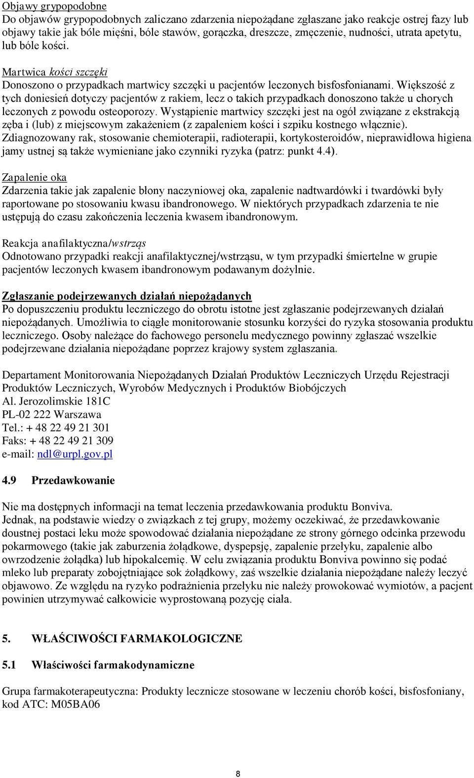 Większość z tych doniesień dotyczy pacjentów z rakiem, lecz o takich przypadkach donoszono także u chorych leczonych z powodu osteoporozy.