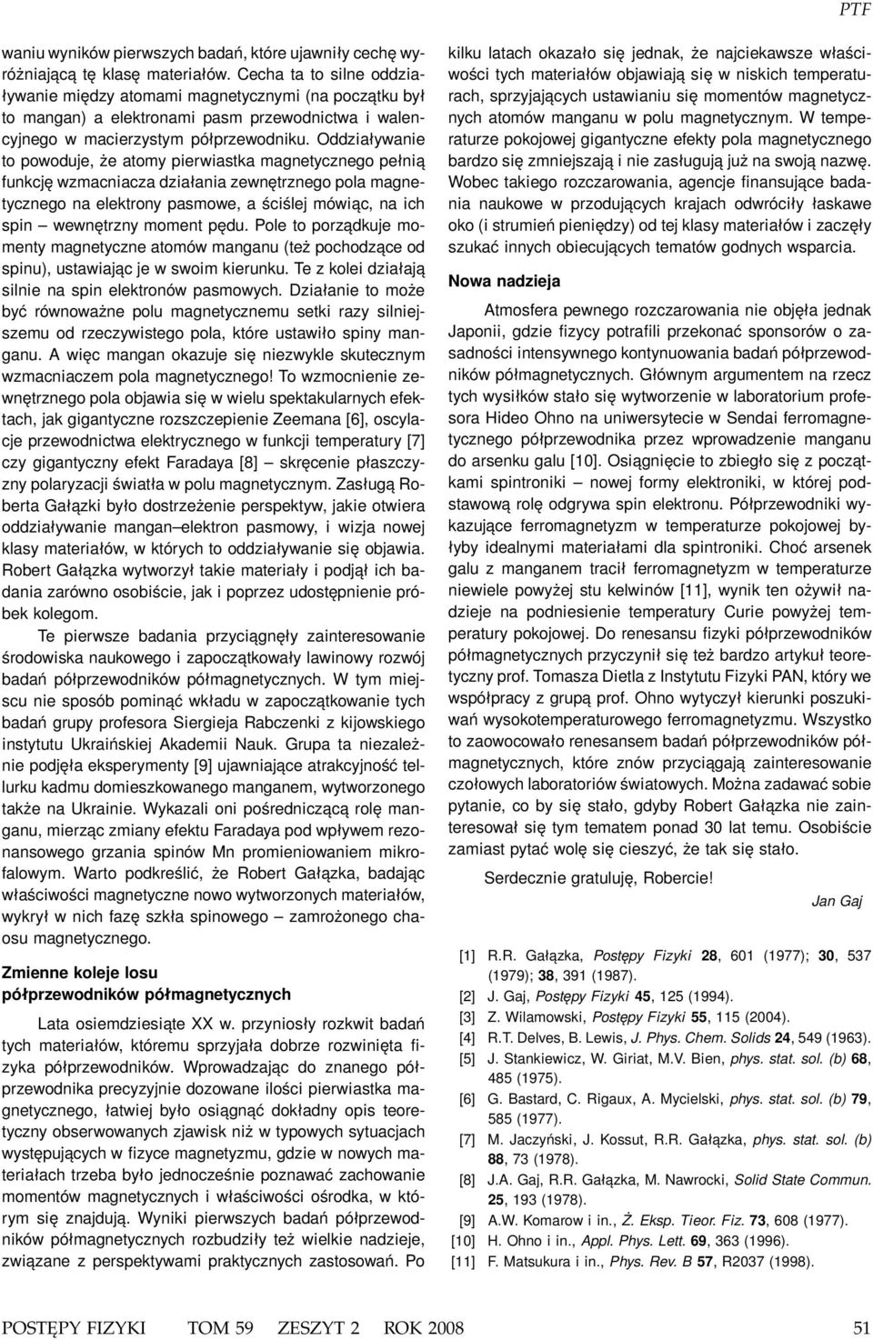 Oddziaływanie to powoduje, że atomy pierwiastka magnetycznego pełnią funkcję wzmacniacza działania zewnętrznego pola magnetycznego na elektrony pasmowe, a ściślej mówiąc, na ich spin wewnętrzny