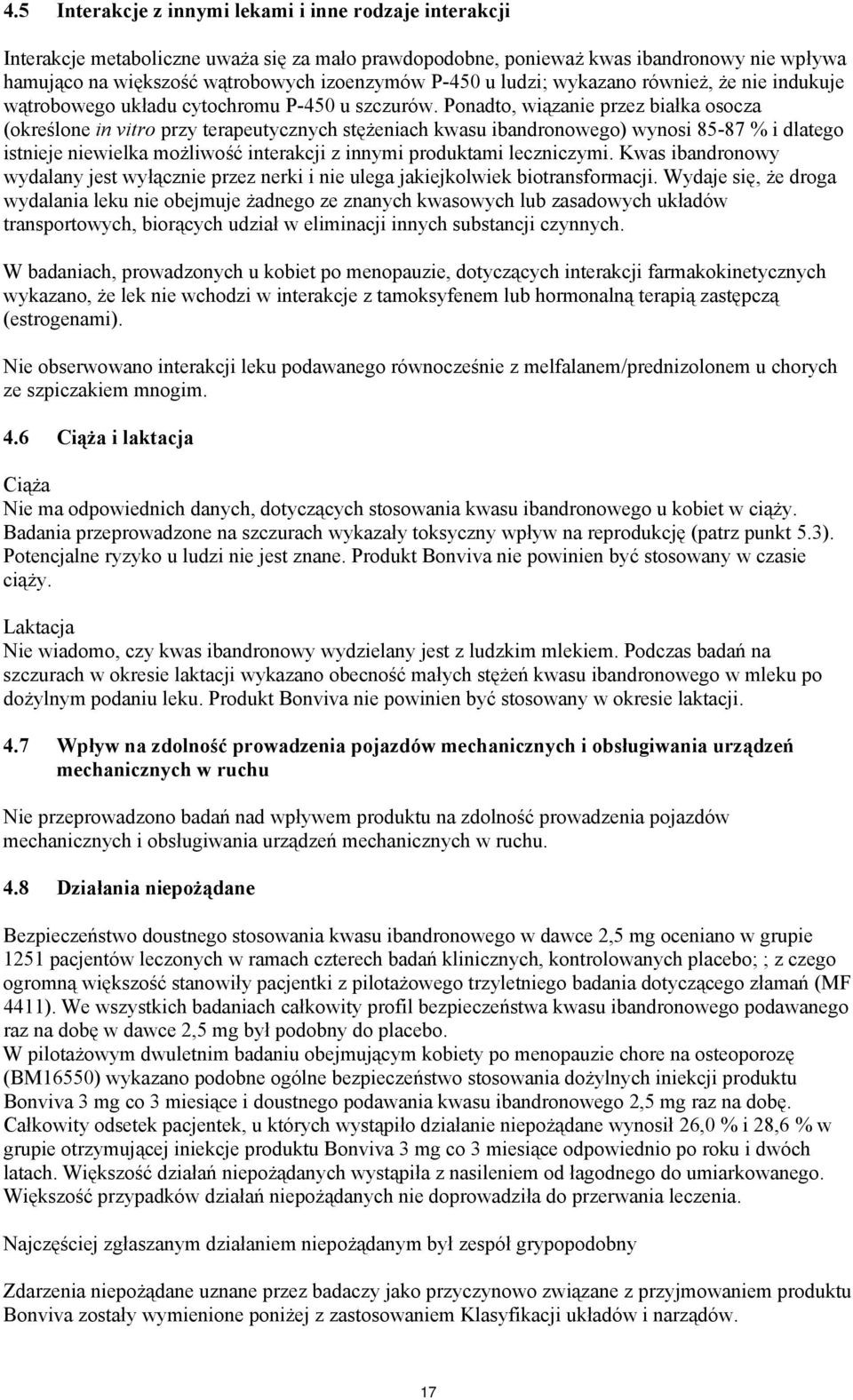 Ponadto, wiązanie przez białka osocza (określone in vitro przy terapeutycznych stężeniach kwasu ibandronowego) wynosi 85-87 % i dlatego istnieje niewielka możliwość interakcji z innymi produktami