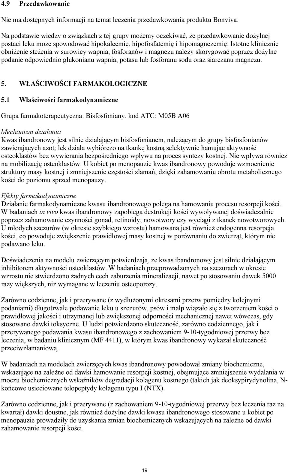 Istotne klinicznie obniżenie stężenia w surowicy wapnia, fosforanów i magnezu należy skorygować poprzez dożylne podanie odpowiednio glukonianu wapnia, potasu lub fosforanu sodu oraz siarczanu magnezu.