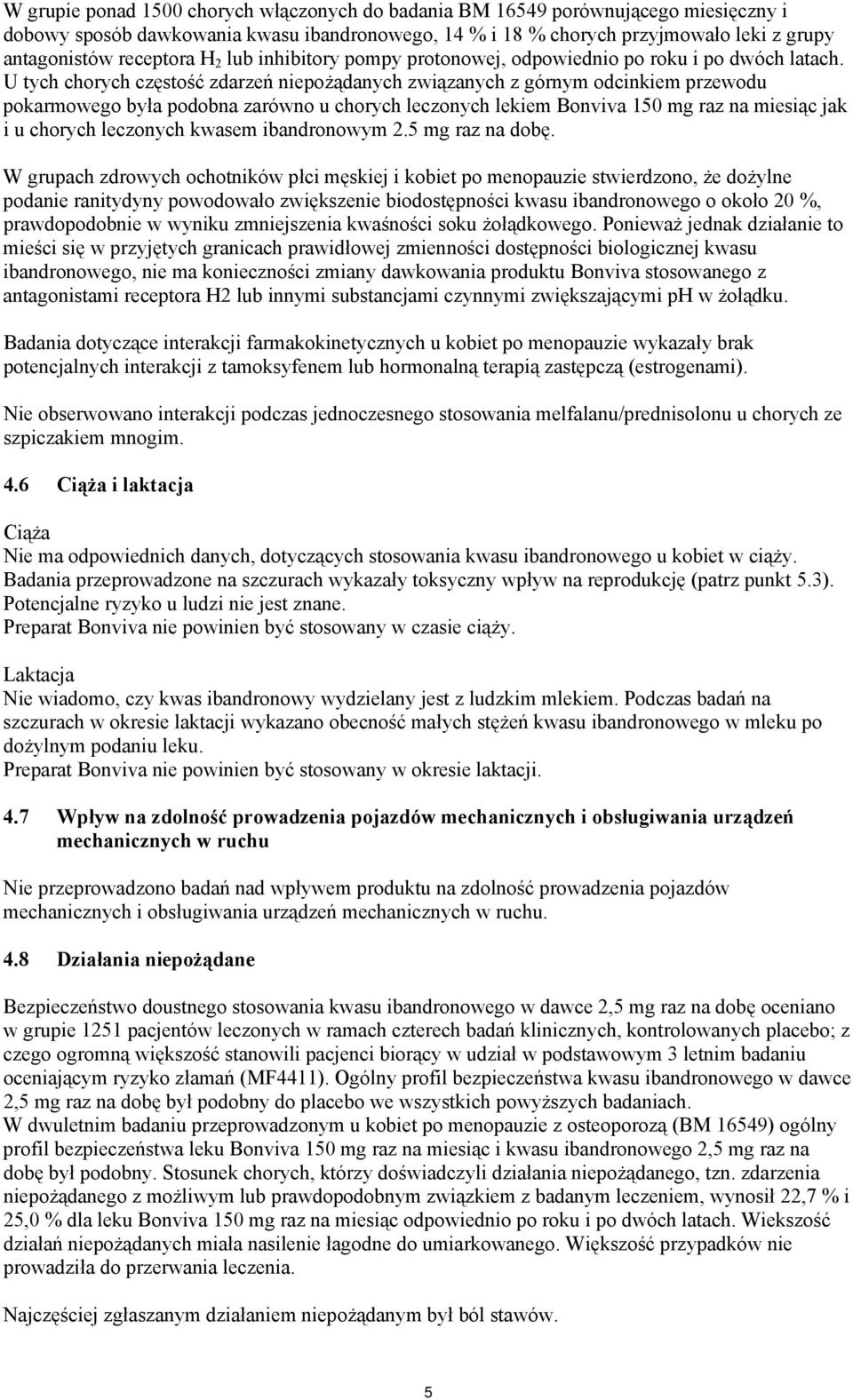 U tych chorych częstość zdarzeń niepożądanych związanych z górnym odcinkiem przewodu pokarmowego była podobna zarówno u chorych leczonych lekiem Bonviva 150 mg raz na miesiąc jak i u chorych