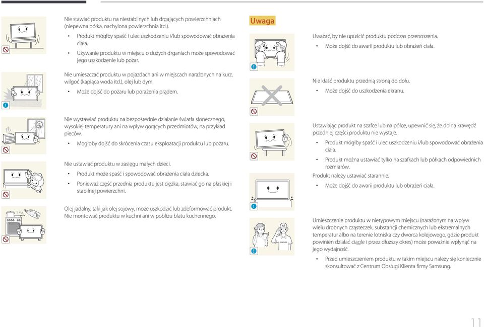 ), olej lub dym. Może dojść do pożaru lub porażenia prądem. Uwaga! Uważać, by nie upuścić produktu podczas przenoszenia. Może dojść do awarii produktu lub obrażeń ciała.