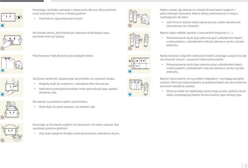 Jeśli mimo to dziecko włoży baterię do buzi, należy niezwłocznie skonsultować się z lekarzem. Nie dotykać ekranu, jeśli produkt jest włączony od dłuższego czasu, ponieważ może być gorący.