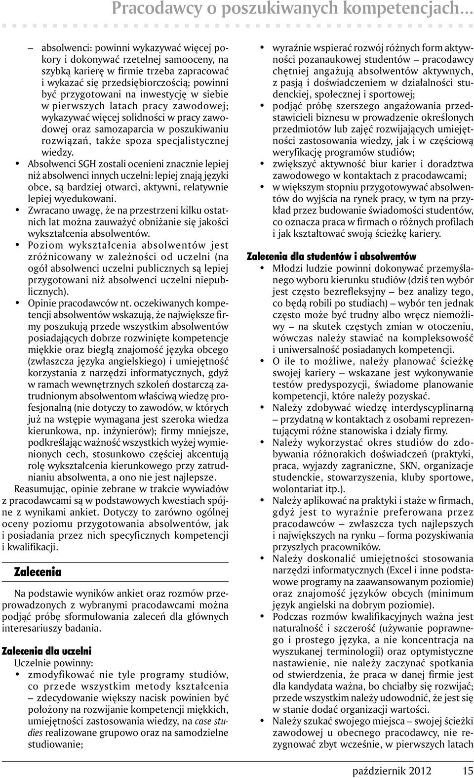 w siebie w pierwszych latach pracy zawodowej; wykazywać więcej solidności w pracy zawodowej oraz samozaparcia w poszukiwaniu rozwiązań, także spoza specjalistycznej wiedzy.