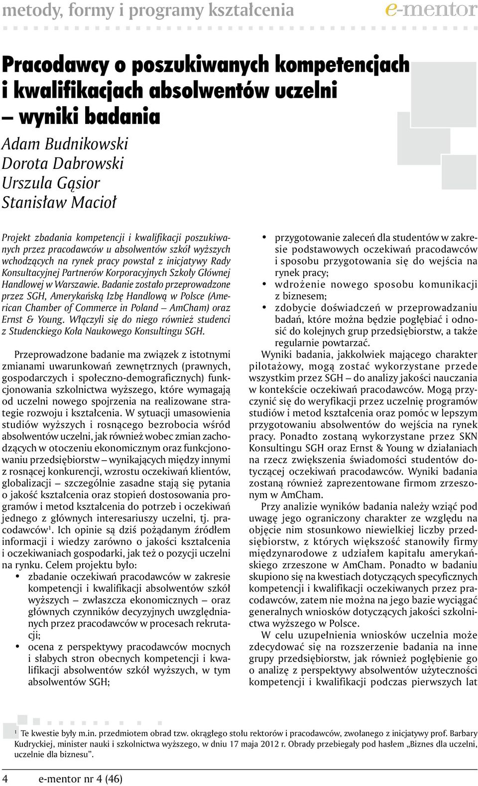 Szkoły Głównej Handlowej w Warszawie. Badanie zostało przeprowadzone przez SGH, Amerykańską Izbę Handlową w Polsce (American Chamber of Commerce in Poland AmCham) oraz Ernst & Young.