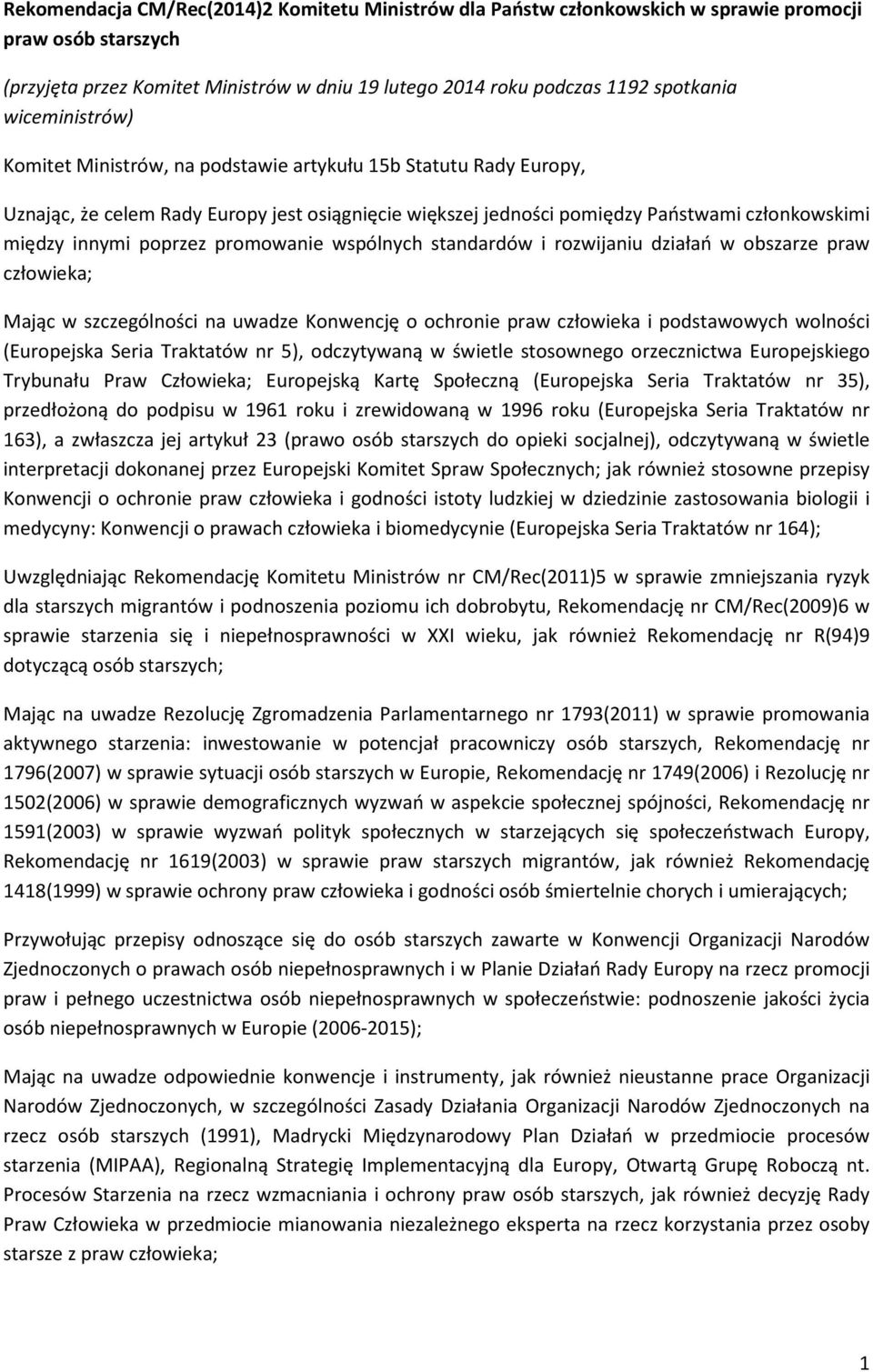 poprzez promowanie wspólnych standardów i rozwijaniu działań w obszarze praw człowieka; Mając w szczególności na uwadze Konwencję o ochronie praw człowieka i podstawowych wolności (Europejska Seria