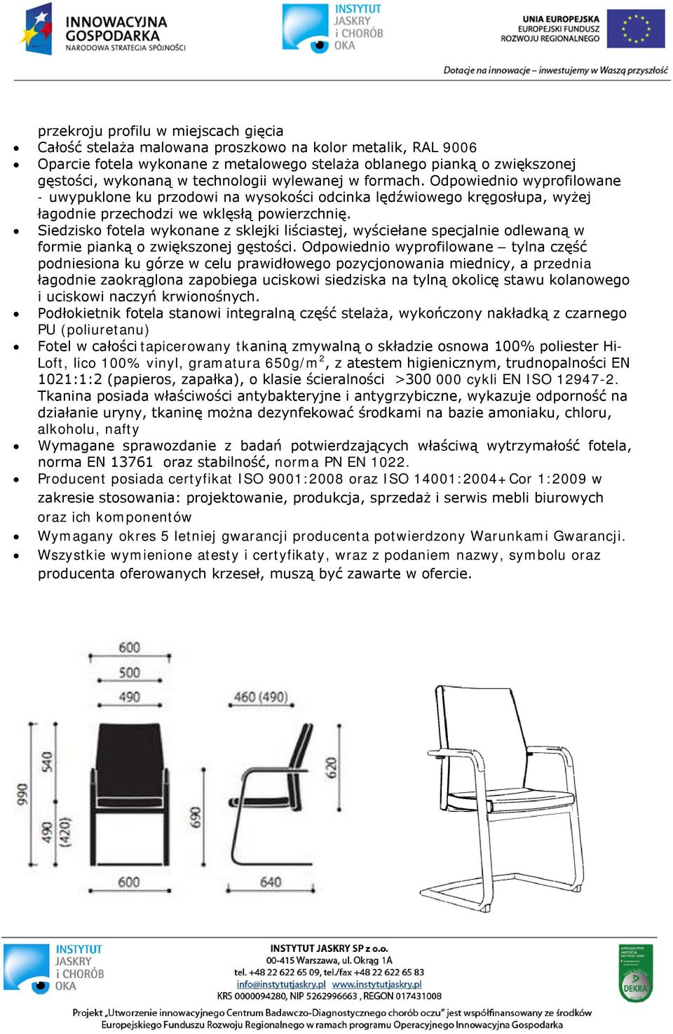 Siedzisko fotela wykonane z sklejki liściastej, wyściełane specjalnie odlewaną w formie pianką o zwiększonej gęstości.