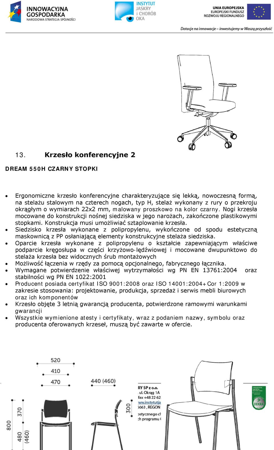 Konstrukcja musi umożliwiać sztaplowanie krzesła. Siedzisko krzesła wykonane z polipropylenu, wykończone od spodu estetyczną maskownicą z PP osłaniającą elementy konstrukcyjne stelaża siedziska.