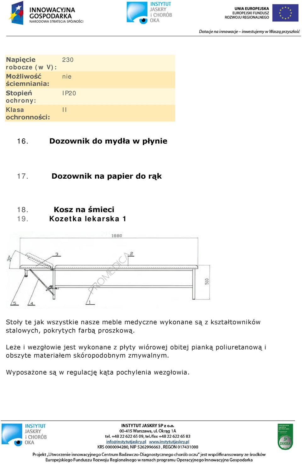 Kozetka lekarska 1 Stoły te jak wszystkie nasze meble medyczne wykonane są z kształtowników stalowych, pokrytych farbą